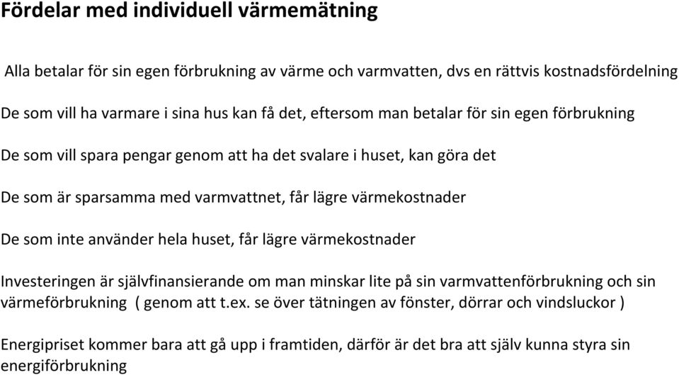 värmekostnader De som inte använder hela huset, får lägre värmekostnader Investeringen är självfinansierande om man minskar lite på sin varmvattenförbrukning och sin