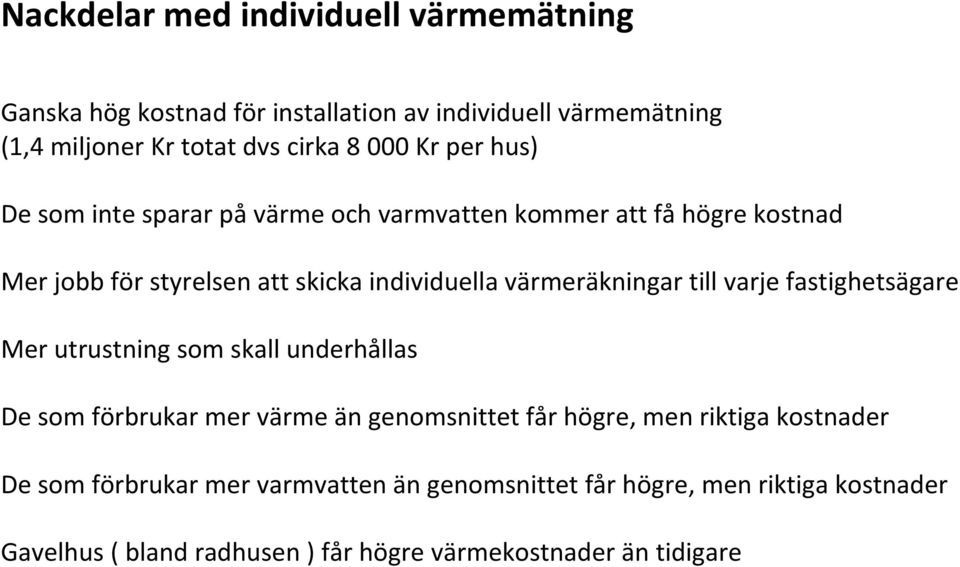 värmeräkningar till varje fastighetsägare Mer utrustning som skall underhållas De som förbrukar mer värme än genomsnittet får högre, men