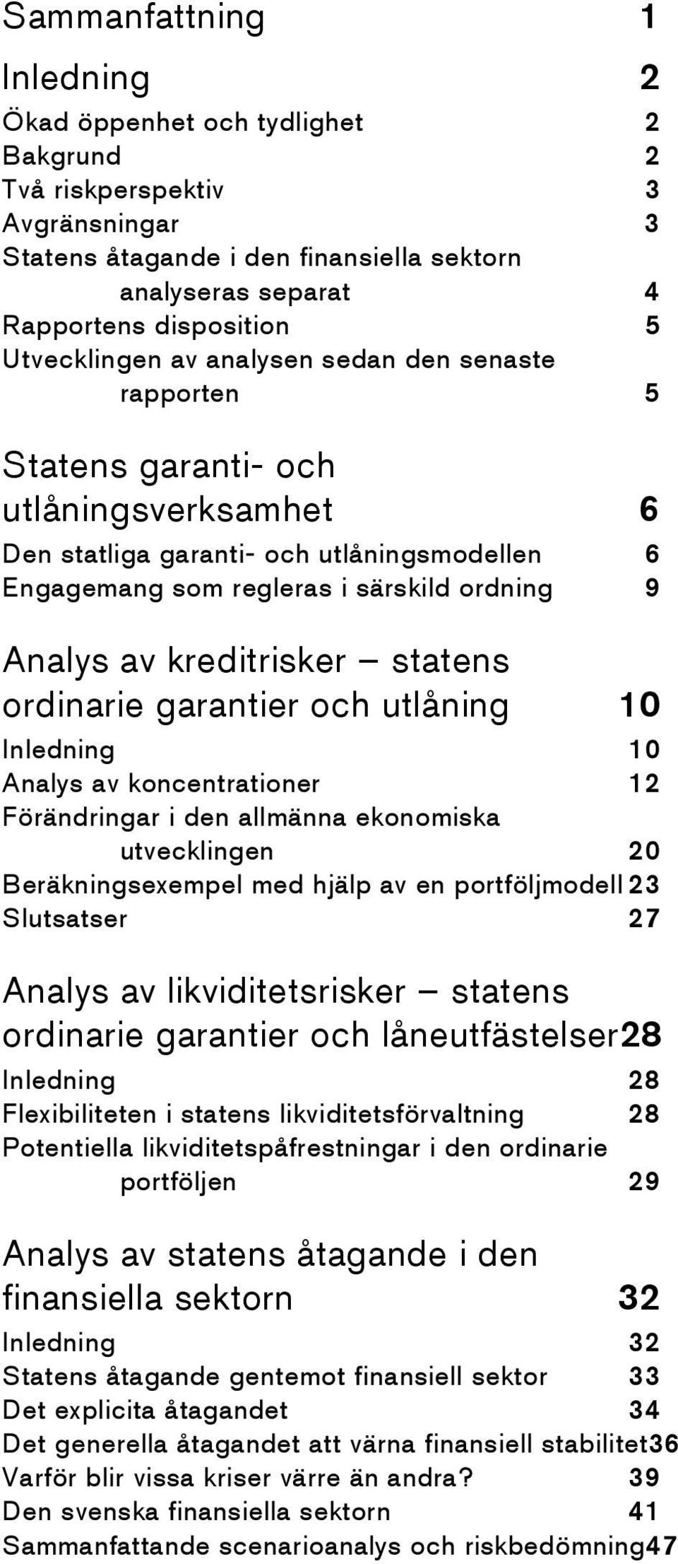 kreditrisker statens ordinarie garantier och utlåning 10 Inledning 10 Analys av koncentrationer 12 Förändringar i den allmänna ekonomiska utvecklingen 20 Beräkningsexempel med hjälp av en