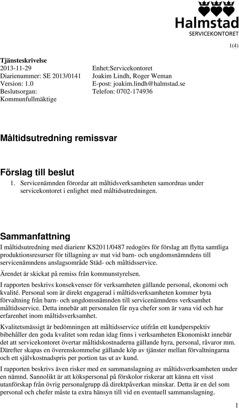 Sammanfattning I måltidsutredning med diarienr KS2011/0487 redogörs för förslag att flytta samtliga produktionsresurser för tillagning av mat vid barn- och ungdomsnämndens till servicenämndens