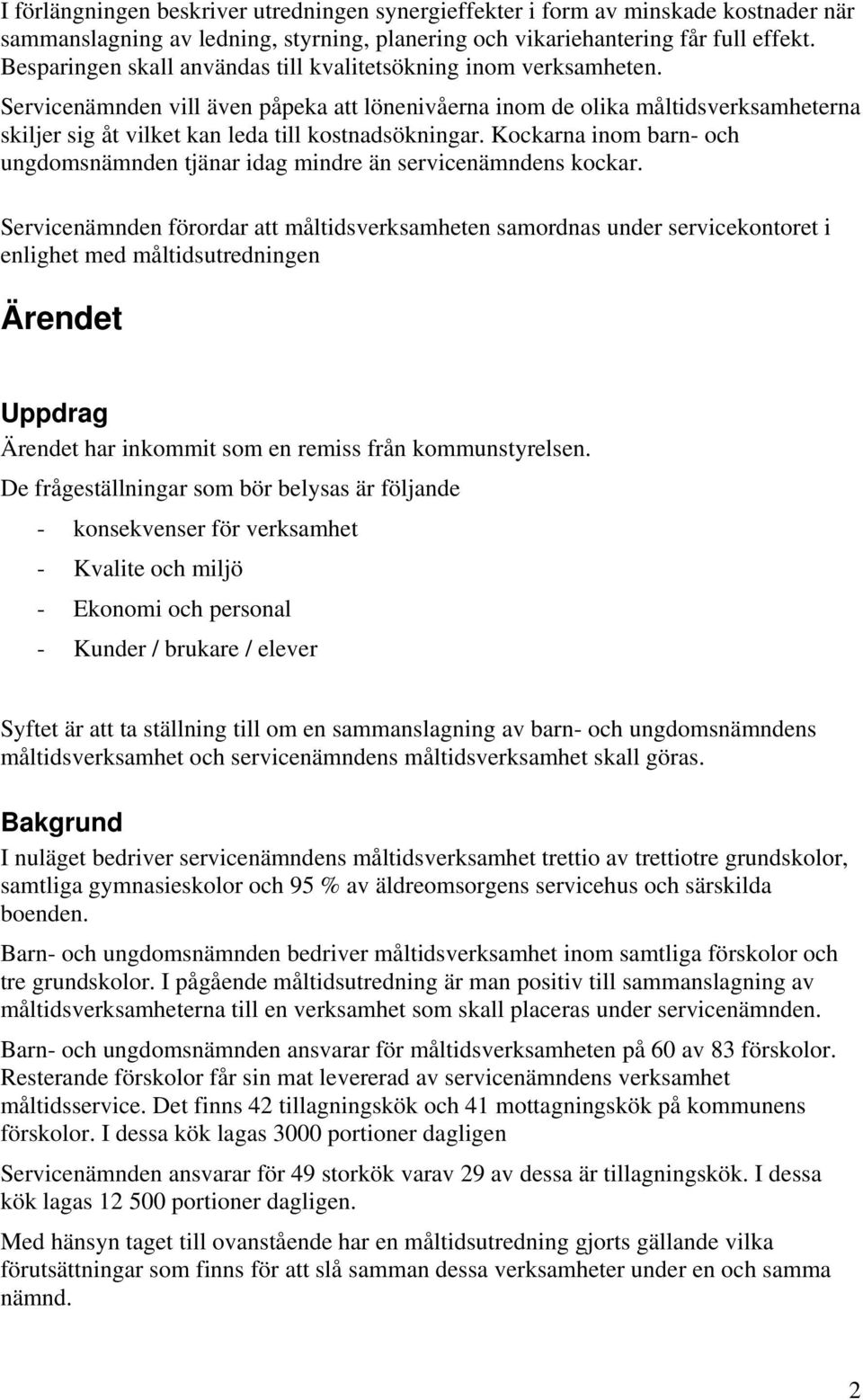 Servicenämnden vill även påpeka att lönenivåerna inom de olika måltidsverksamheterna skiljer sig åt vilket kan leda till kostnadsökningar.