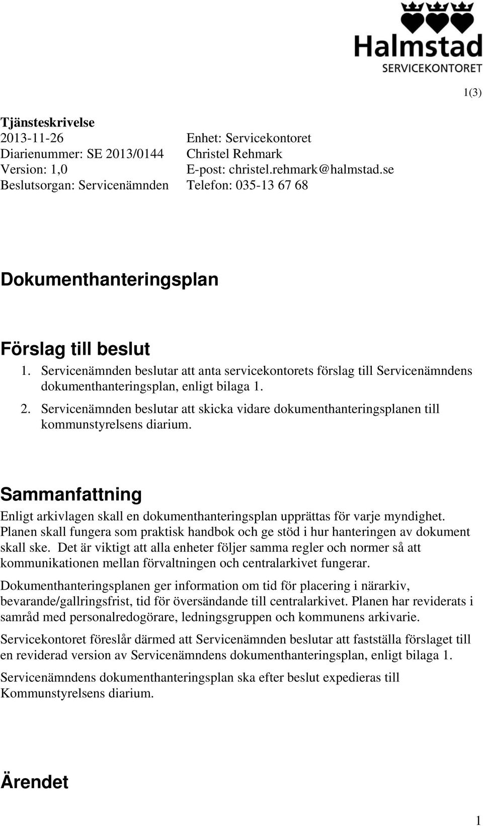 Servicenämnden beslutar att skicka vidare dokumenthanteringsplanen till kommunstyrelsens diarium. Sammanfattning Enligt arkivlagen skall en dokumenthanteringsplan upprättas för varje myndighet.