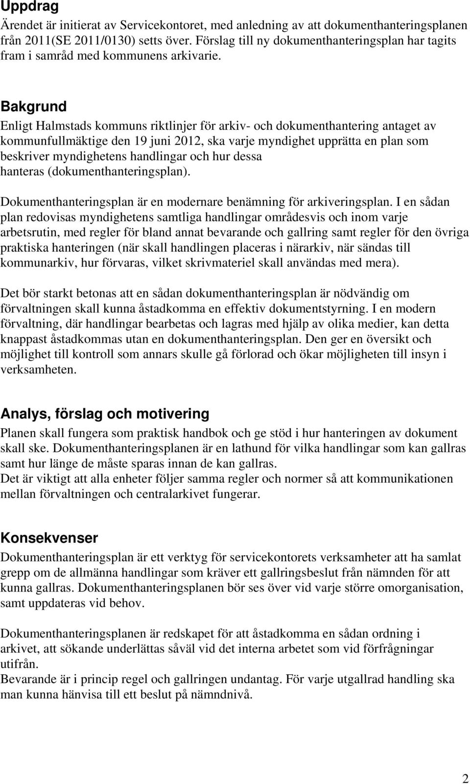 Bakgrund Enligt Halmstads kommuns riktlinjer för arkiv- och dokumenthantering antaget av kommunfullmäktige den 19 juni 2012, ska varje myndighet upprätta en plan som beskriver myndighetens handlingar