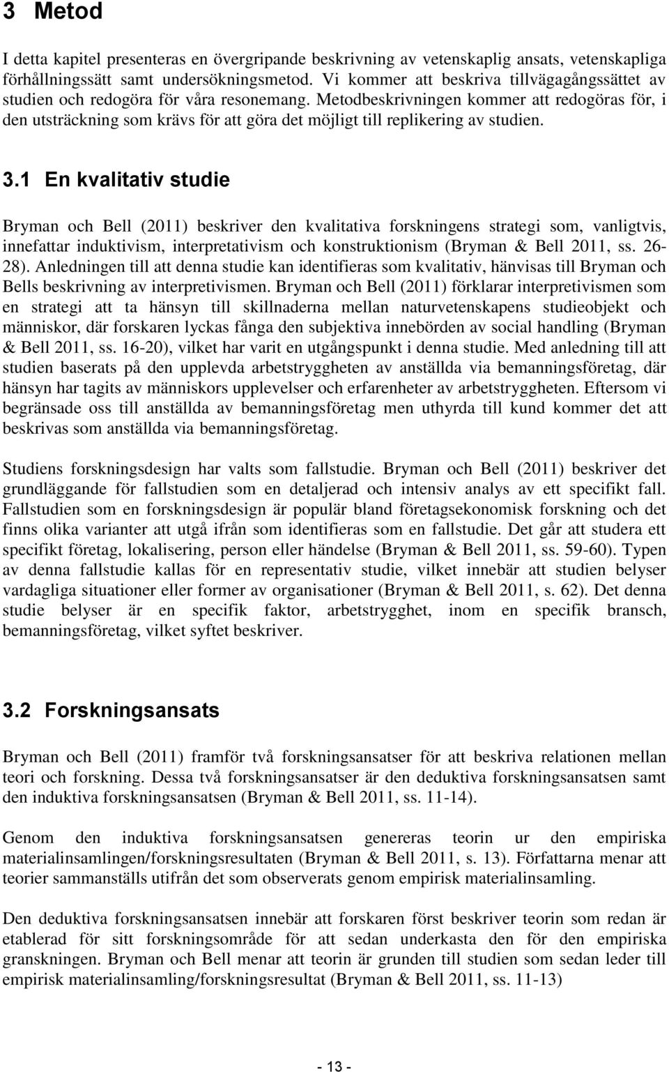 Metodbeskrivningen kommer att redogöras för, i den utsträckning som krävs för att göra det möjligt till replikering av studien. 3.