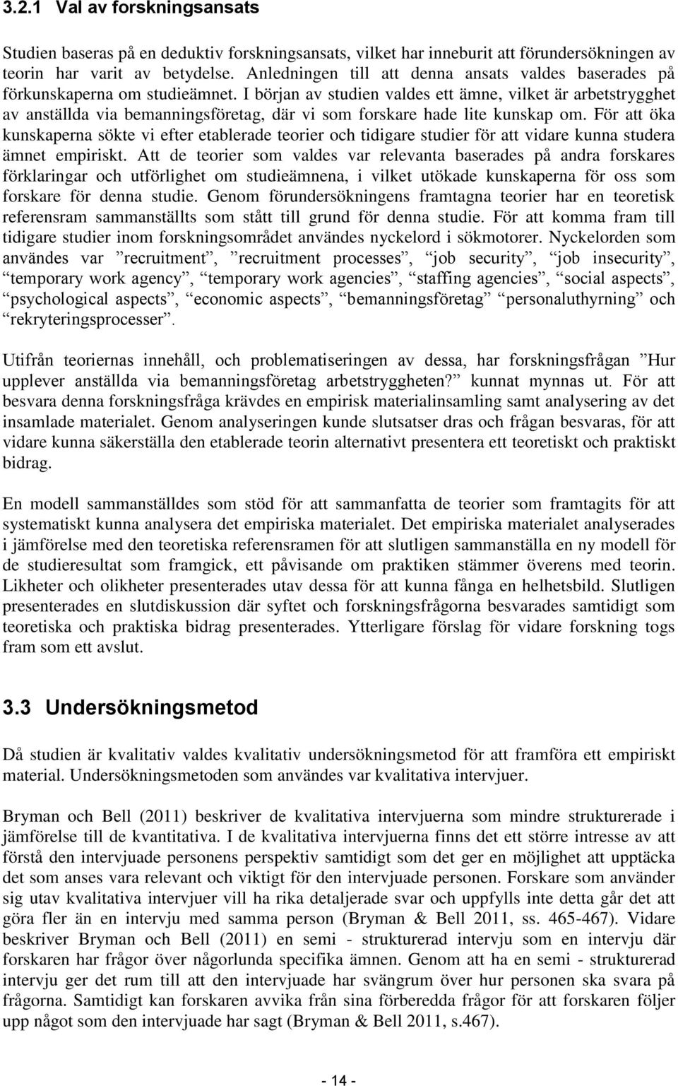 I början av studien valdes ett ämne, vilket är arbetstrygghet av anställda via bemanningsföretag, där vi som forskare hade lite kunskap om.