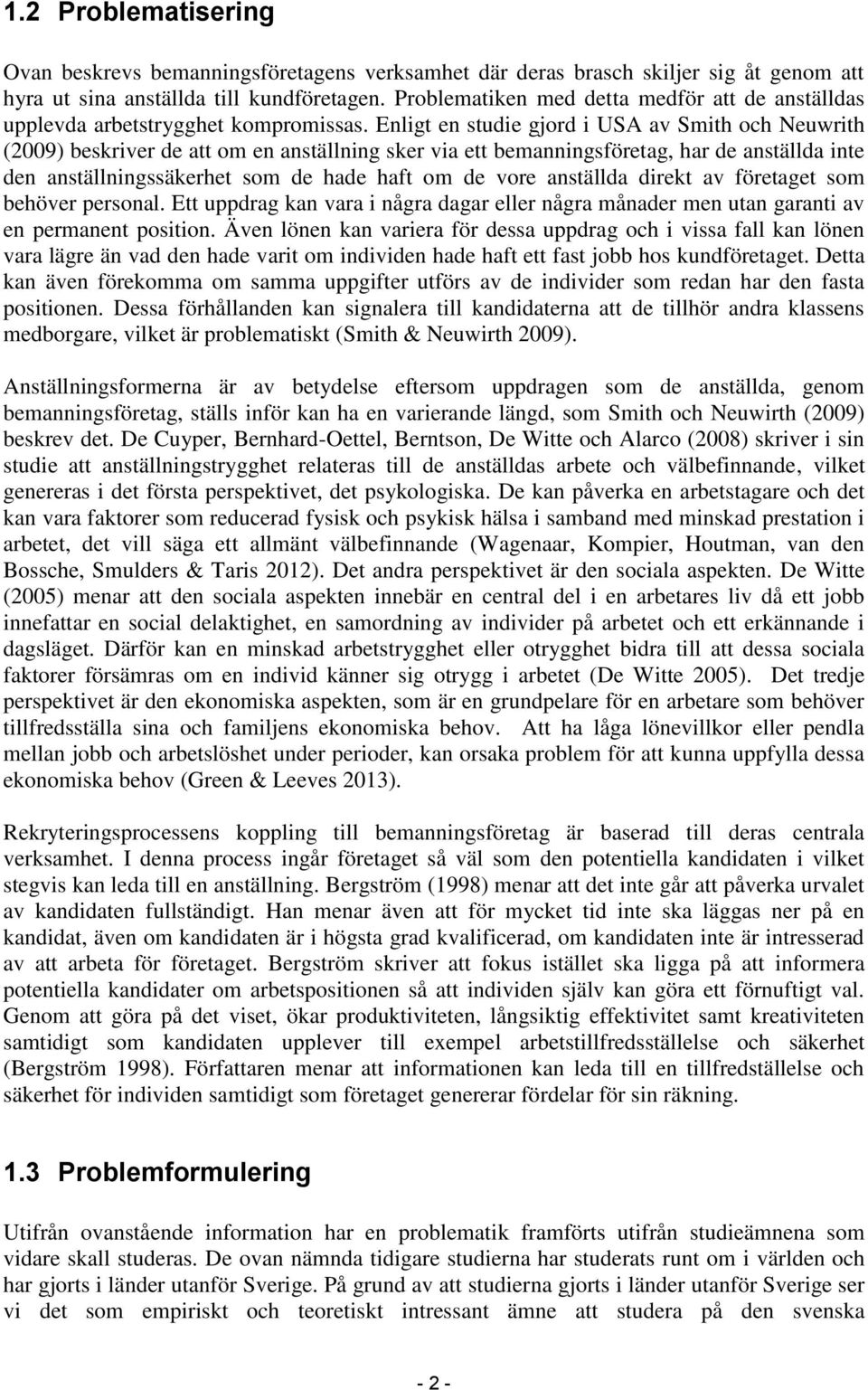 Enligt en studie gjord i USA av Smith och Neuwrith (2009) beskriver de att om en anställning sker via ett bemanningsföretag, har de anställda inte den anställningssäkerhet som de hade haft om de vore