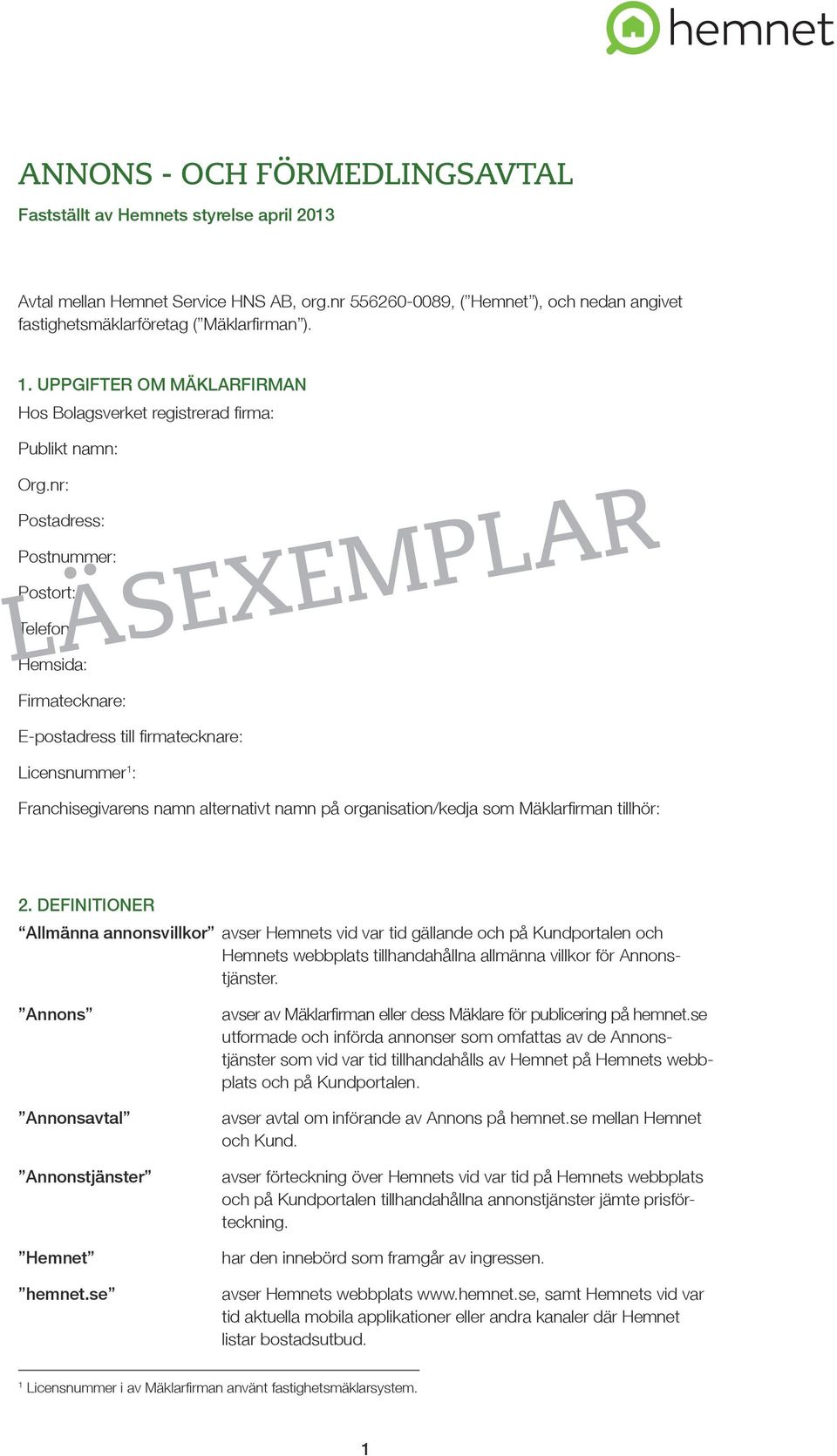 nr: Postadress: Postnummer: LÄSEXEMPLAR Postort: Telefon: Hemsida: Firmatecknare: E-postadress till firmatecknare: Licensnummer 1 : Franchisegivarens namn alternativt namn på organisation/kedja som