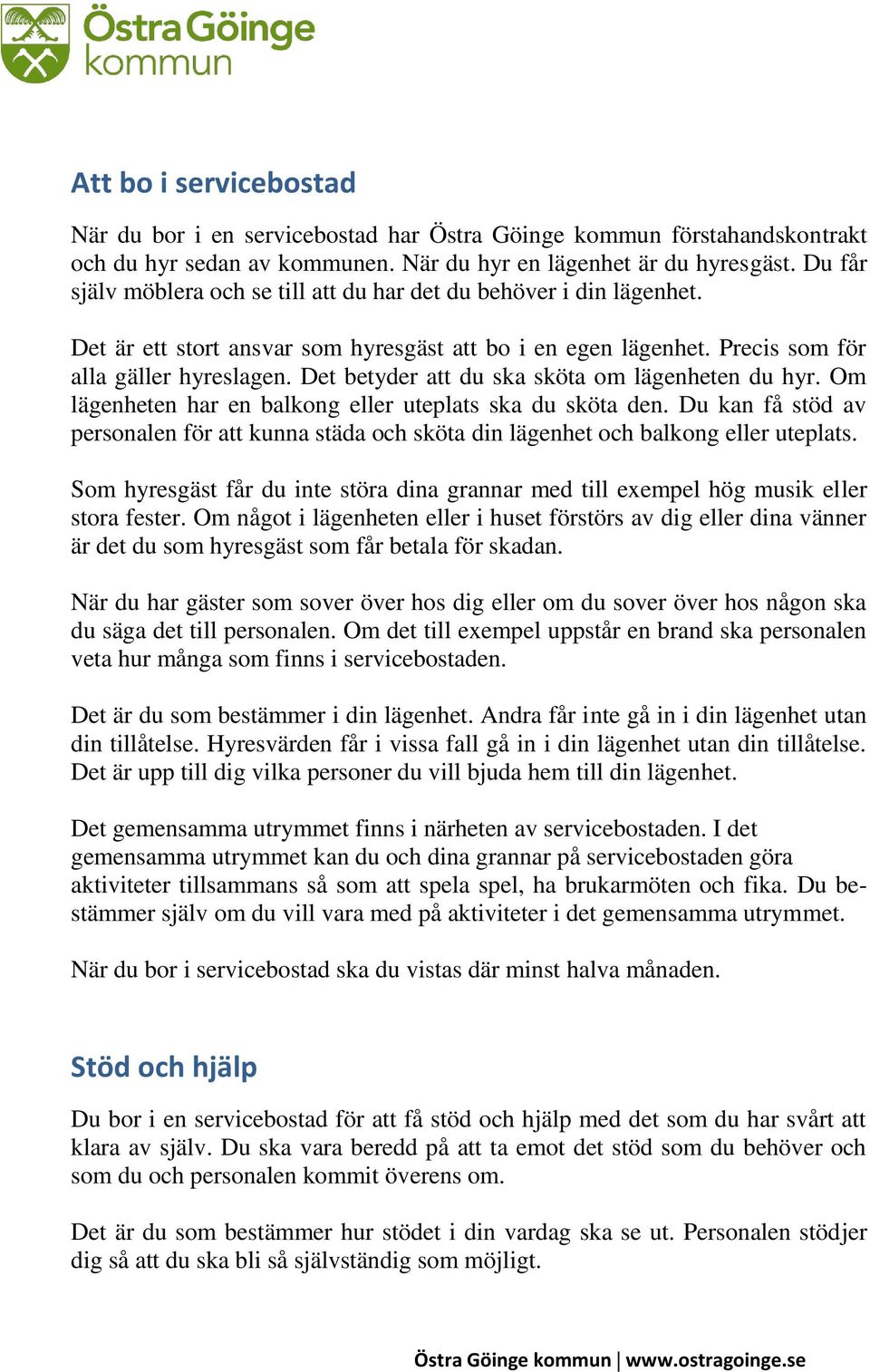 Det betyder att du ska sköta om lägenheten du hyr. Om lägenheten har en balkong eller uteplats ska du sköta den.