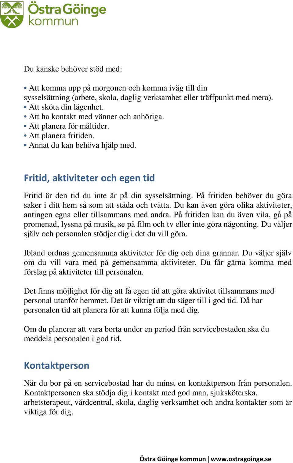 Fritid, aktiviteter och egen tid Fritid är den tid du inte är på din sysselsättning. På fritiden behöver du göra saker i ditt hem så som att städa och tvätta.