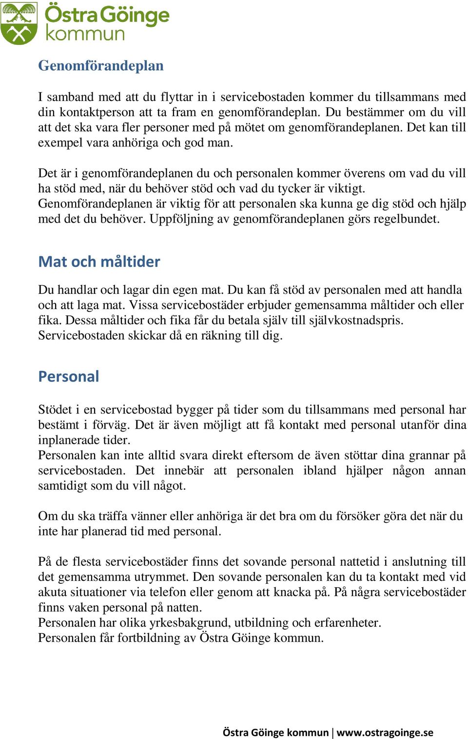 Det är i genomförandeplanen du och personalen kommer överens om vad du vill ha stöd med, när du behöver stöd och vad du tycker är viktigt.