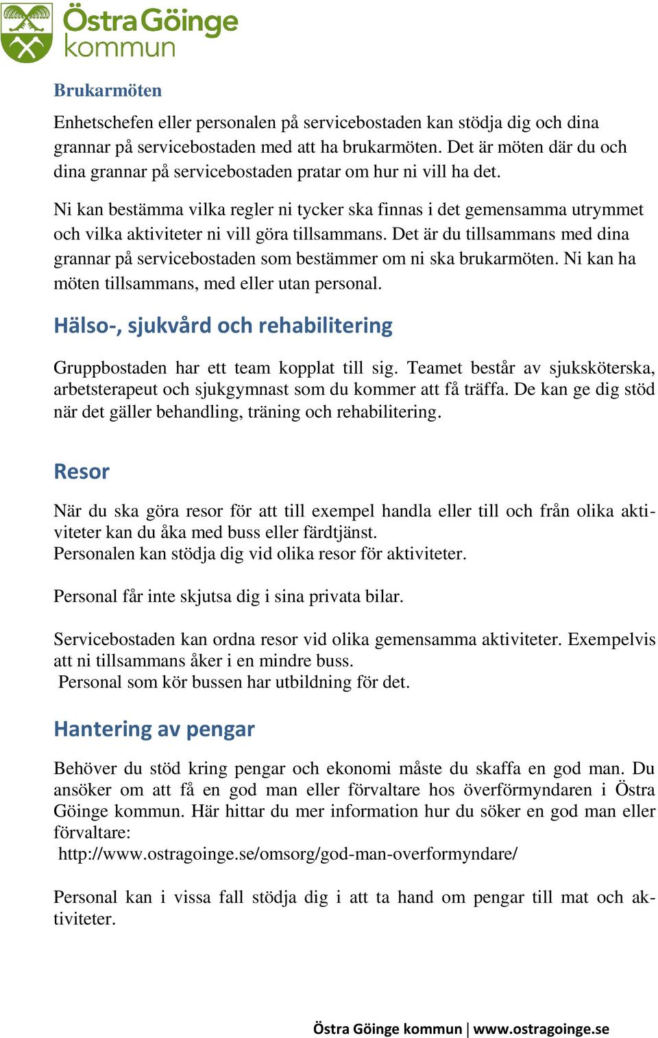 Ni kan bestämma vilka regler ni tycker ska finnas i det gemensamma utrymmet och vilka aktiviteter ni vill göra tillsammans.