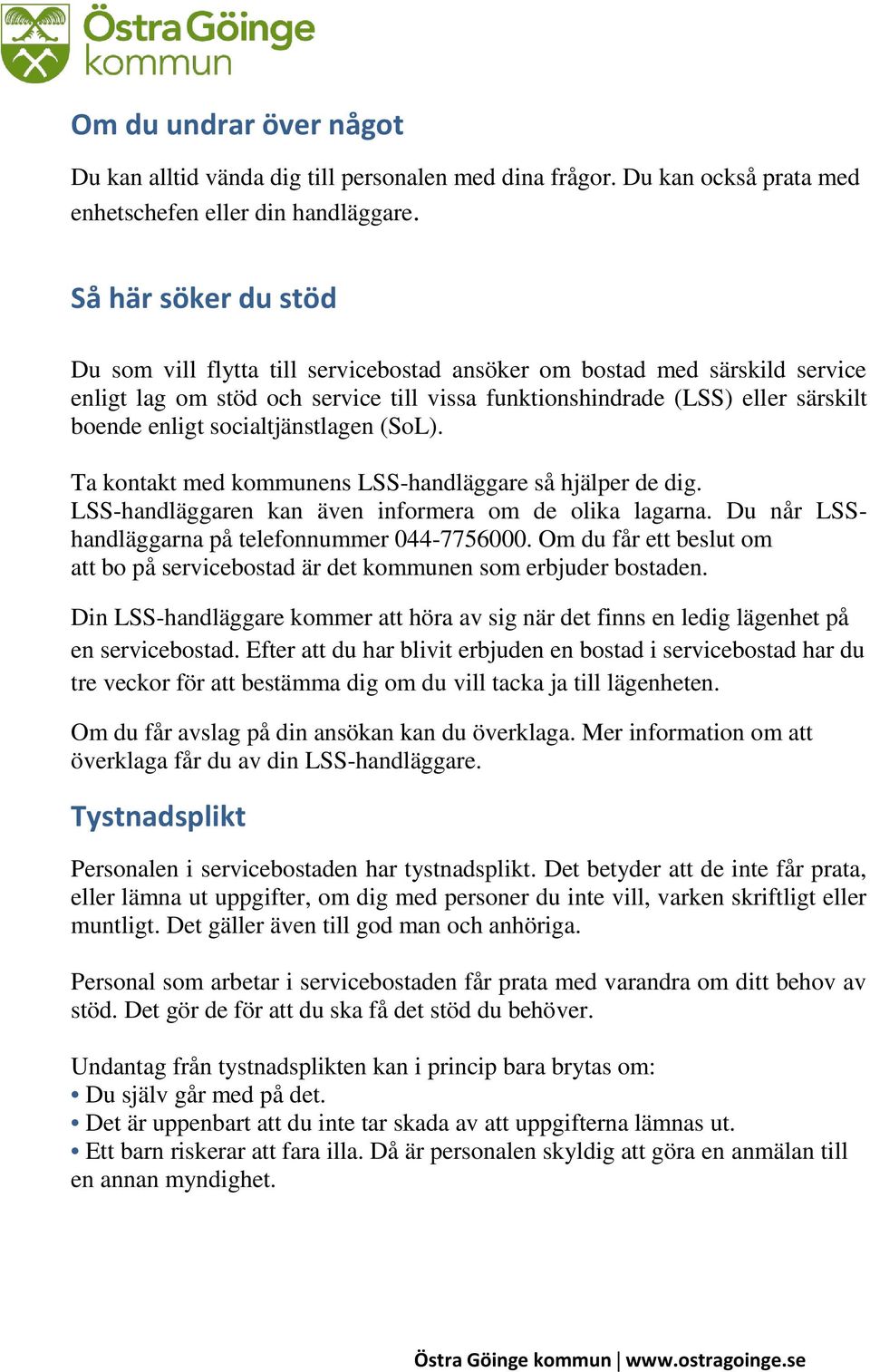 socialtjänstlagen (SoL). Ta kontakt med kommunens LSS-handläggare så hjälper de dig. LSS-handläggaren kan även informera om de olika lagarna. Du når LSShandläggarna på telefonnummer 044-7756000.
