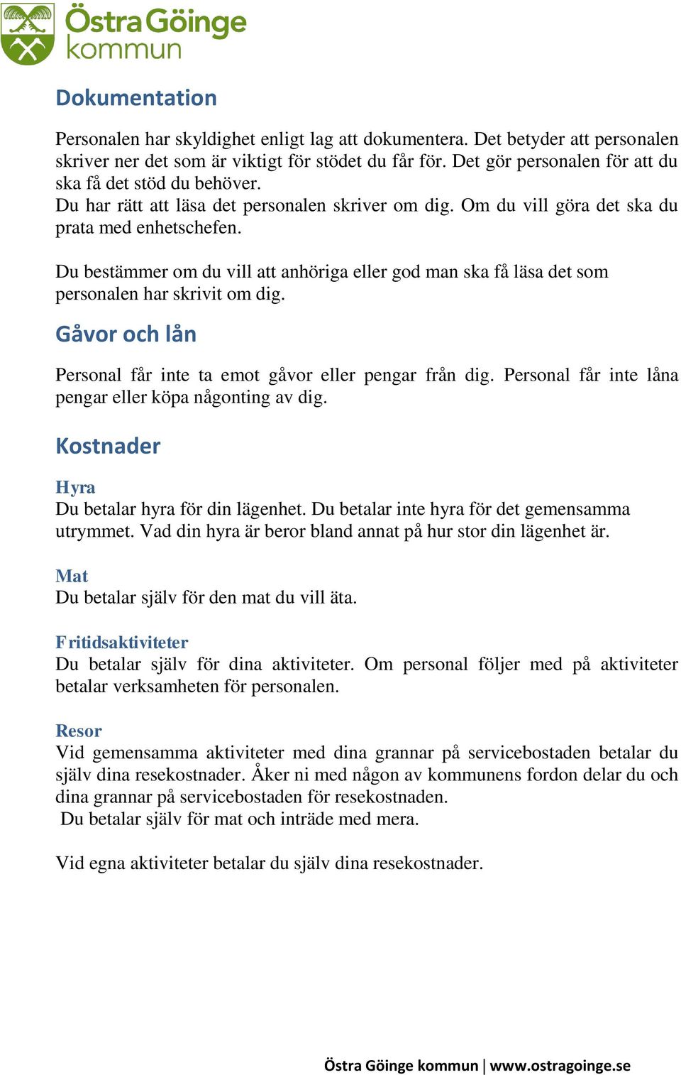 Du bestämmer om du vill att anhöriga eller god man ska få läsa det som personalen har skrivit om dig. Gåvor och lån Personal får inte ta emot gåvor eller pengar från dig.