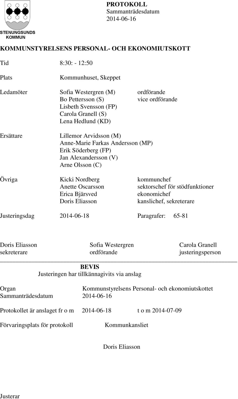 kommunchef Anette Oscarsson sektorschef för stödfunktioner Erica Bjärsved ekonomichef Doris Eliasson kanslichef, sekreterare Justeringsdag 2014-06-18 Paragrafer: 65-81 Doris Eliasson Sofia Westergren