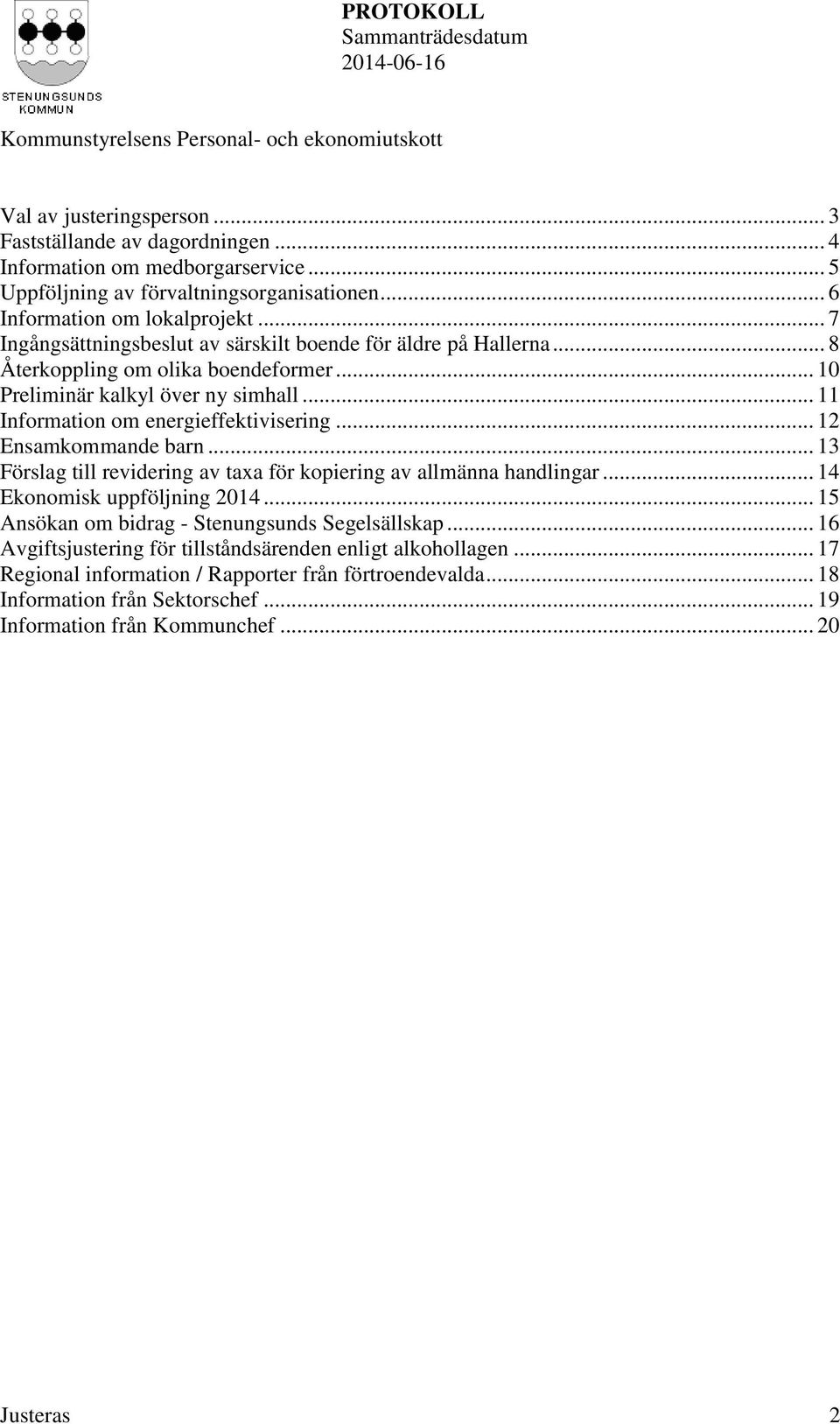 .. 12 Ensamkommande barn... 13 Förslag till revidering av taxa för kopiering av allmänna handlingar... 14 Ekonomisk uppföljning 2014... 15 Ansökan om bidrag - Stenungsunds Segelsällskap.
