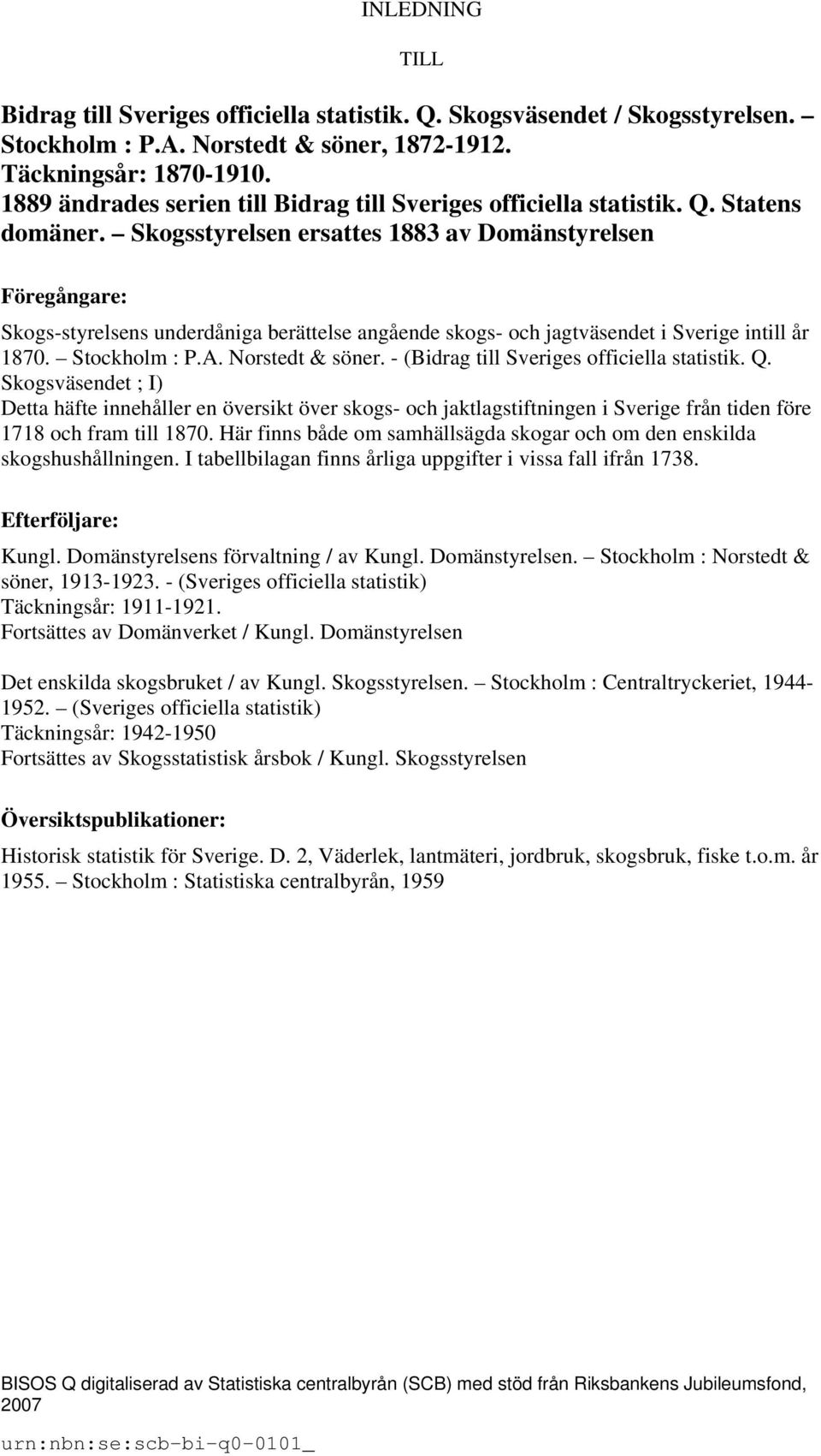 Skogsstyrelsen ersattes 1883 av Domänstyrelsen Föregångare: Skogs-styrelsens underdåniga berättelse angående skogs- och jagtväsendet i Sverige intill år 1870. Stockholm : P.A. Norstedt & söner.