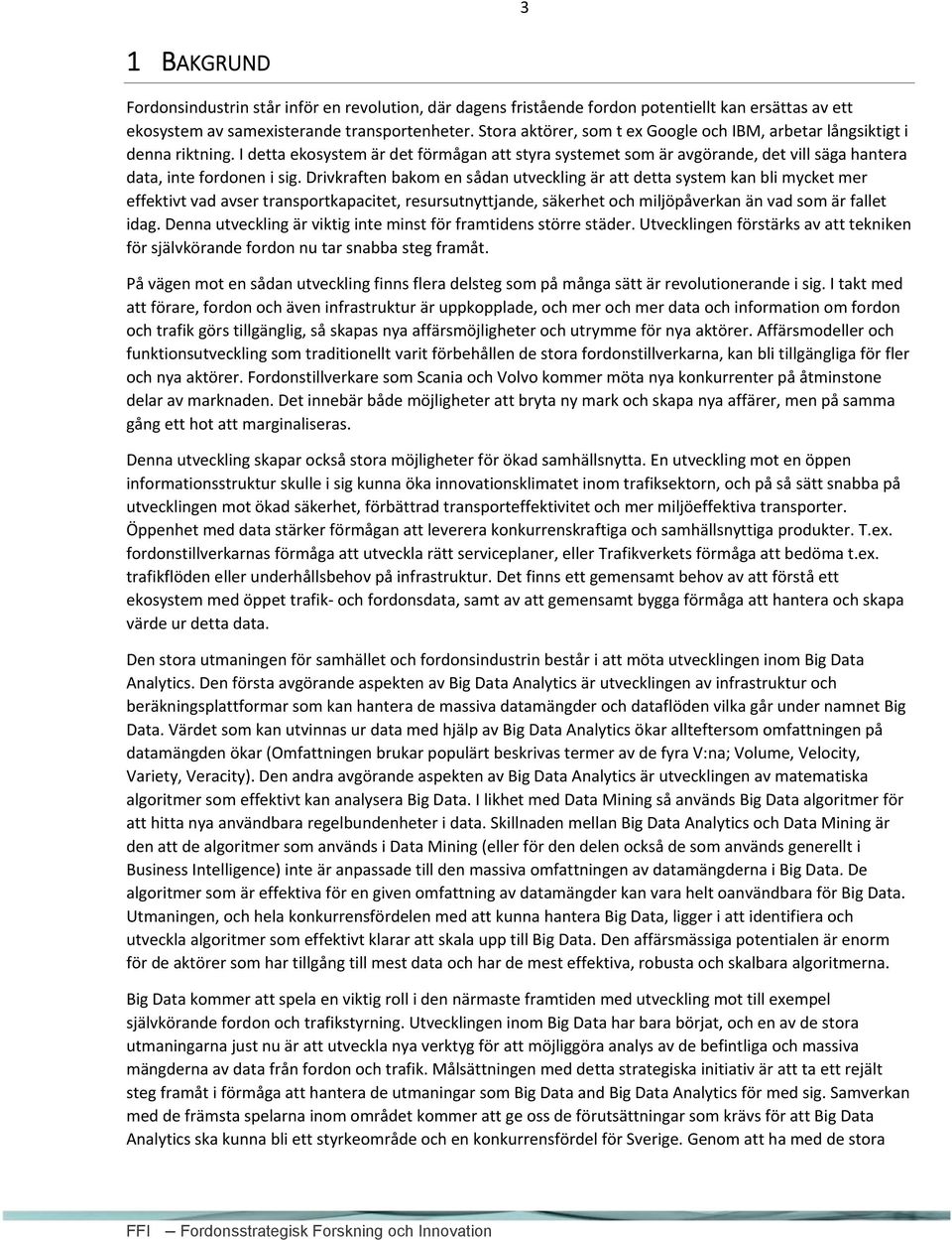 Drivkraften bakom en sådan utveckling är att detta system kan bli mycket mer effektivt vad avser transportkapacitet, resursutnyttjande, säkerhet och miljöpåverkan än vad som är fallet idag.