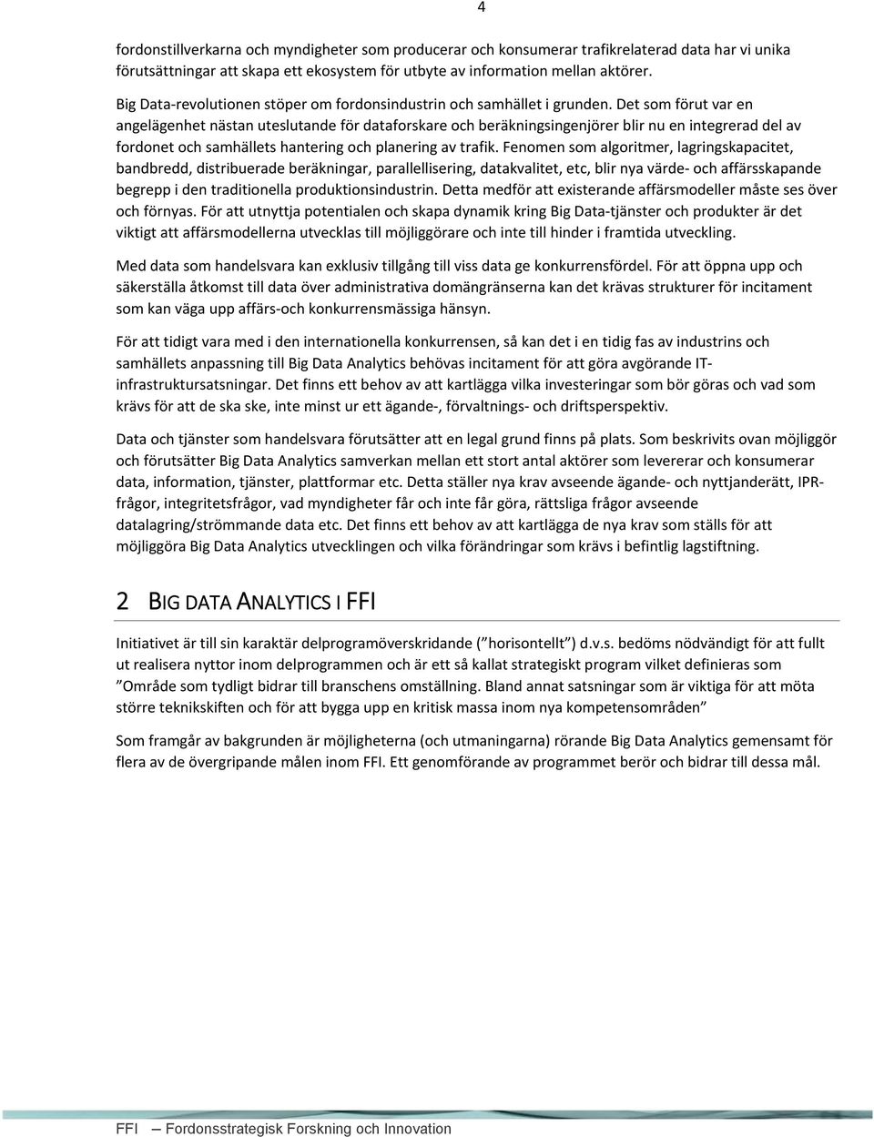 Det som förut var en angelägenhet nästan uteslutande för dataforskare och beräkningsingenjörer blir nu en integrerad del av fordonet och samhällets hantering och planering av trafik.