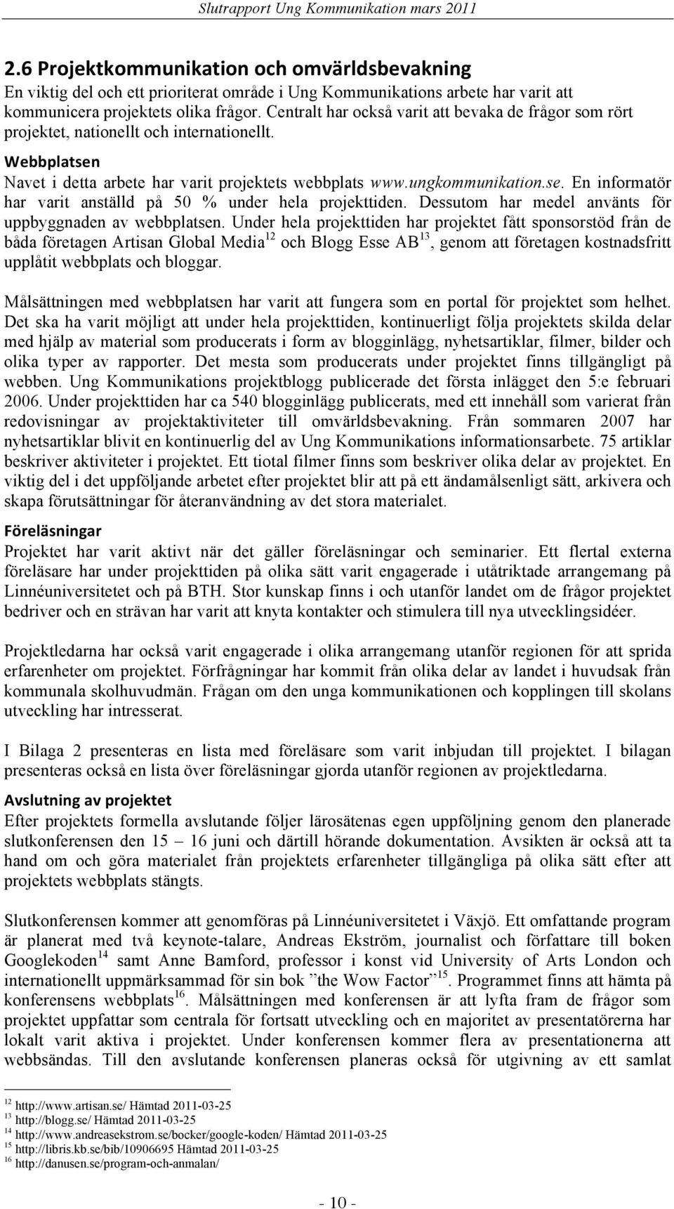 En informatör har varit anställd på 50 % under hela projekttiden. Dessutom har medel använts för uppbyggnaden av webbplatsen.