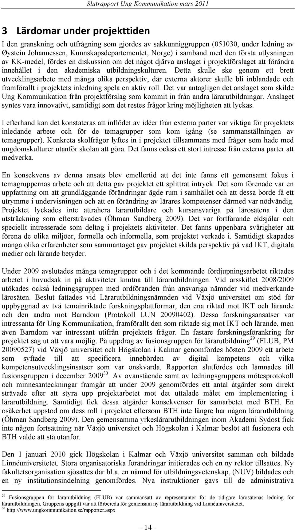 utlysningen av KK-medel, fördes en diskussion om det något djärva anslaget i projektförslaget att förändra innehållet i den akademiska utbildningskulturen.