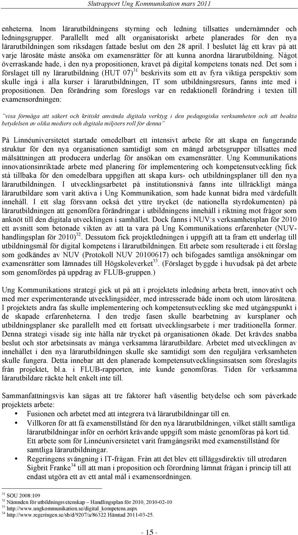 I beslutet låg ett krav på att varje lärosäte måste ansöka om examensrätter för att kunna anordna lärarutbildning.