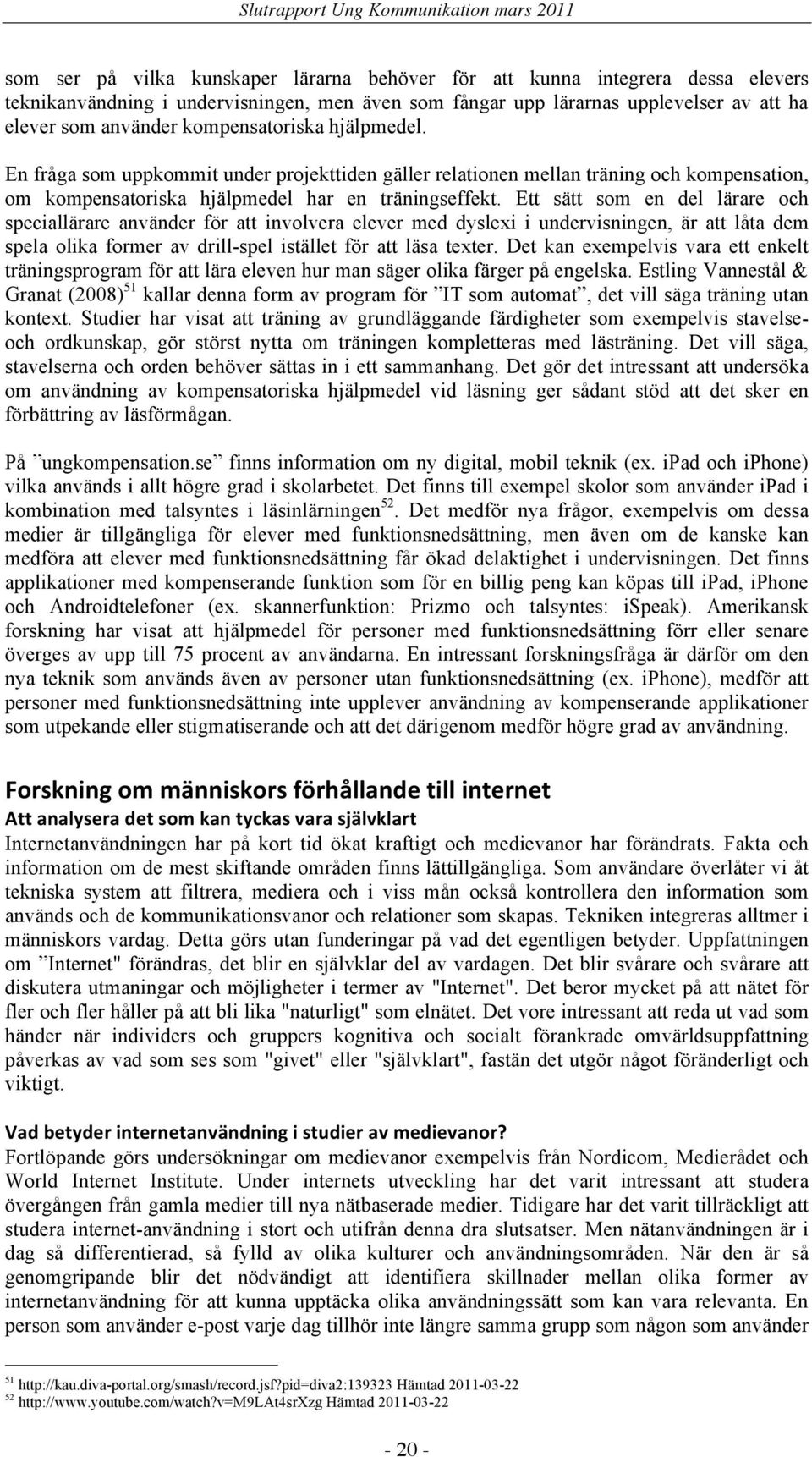 Ett sätt som en del lärare och speciallärare använder för att involvera elever med dyslexi i undervisningen, är att låta dem spela olika former av drill-spel istället för att läsa texter.