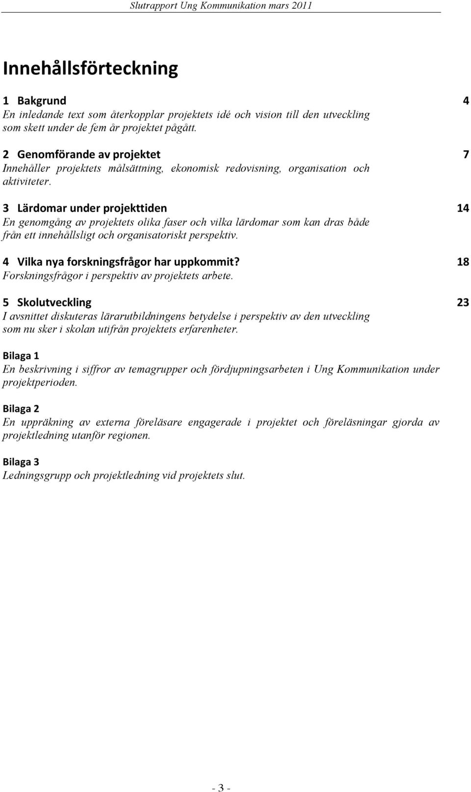 F)) L+"-&)0C&)>(%1-0+0,1>%A,(%)6&%)#''-(..+$M) Forskningsfrågor i perspektiv av projektets arbete. ;F) ;N) O))!