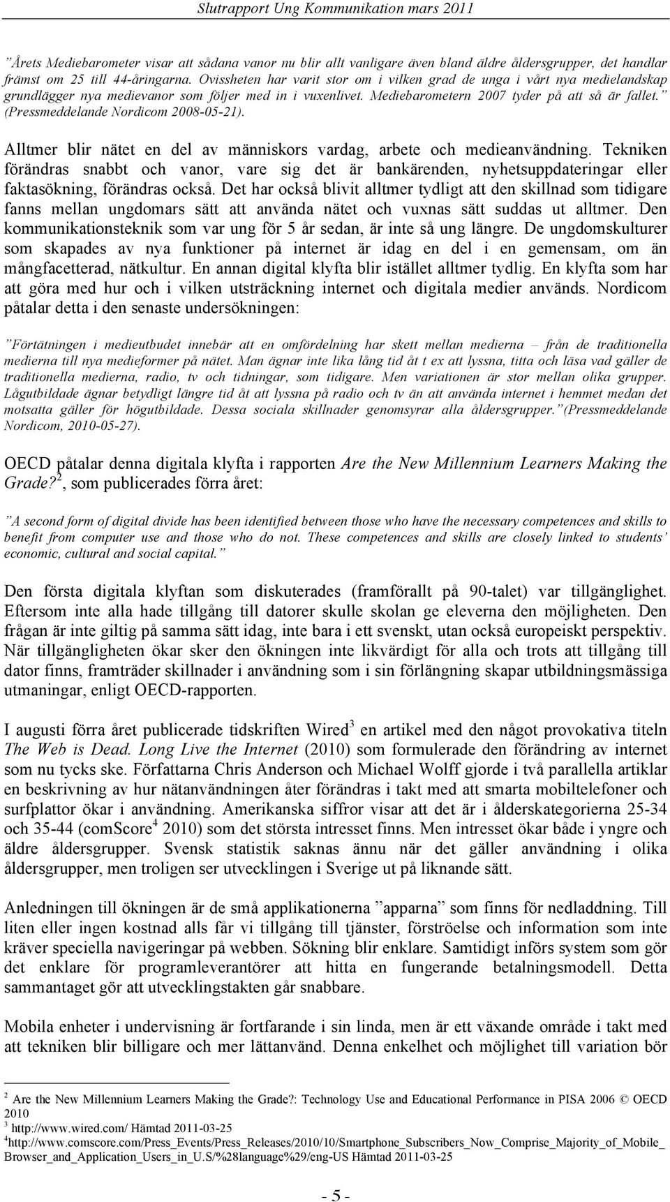 (Pressmeddelande Nordicom 2008-05-21). Alltmer blir nätet en del av människors vardag, arbete och medieanvändning.