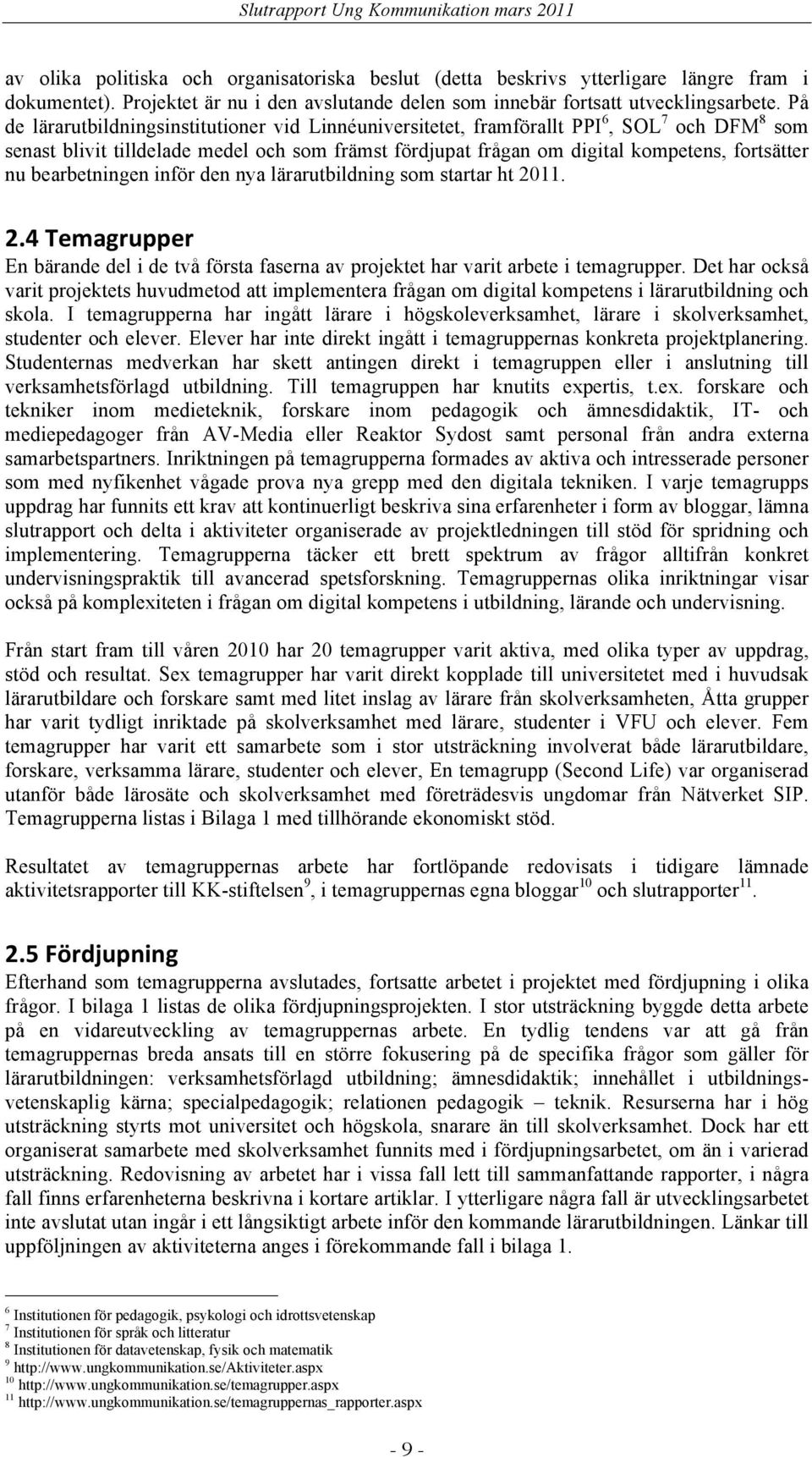 bearbetningen inför den nya lärarutbildning som startar ht 2011. 7PF)@/.&,%#''/%) En bärande del i de två första faserna av projektet har varit arbete i temagrupper.