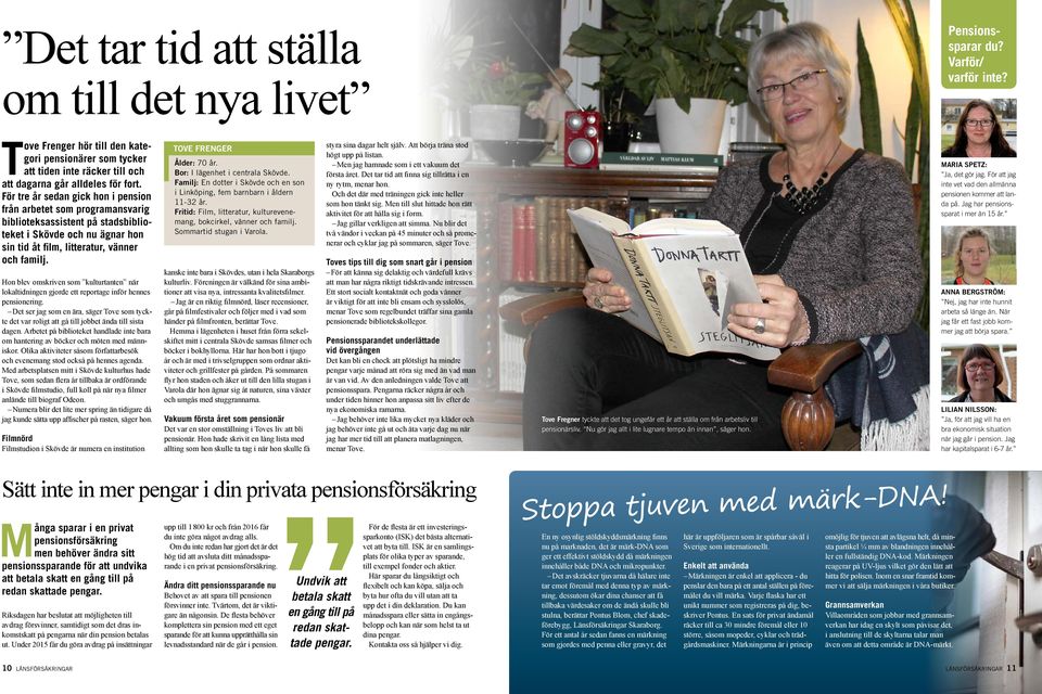 För tre år sedan gick hon i pension från arbetet som programansvarig biblioteksassistent på stadsbiblioteket i Skövde och nu ägnar hon sin tid åt film, litteratur, vänner och familj.
