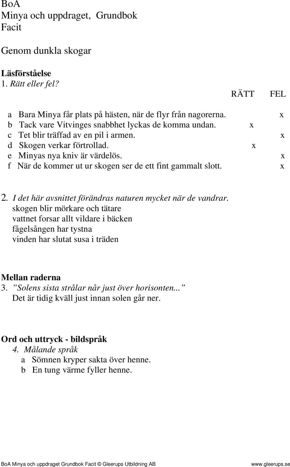 f När de kommer ut ur skogen ser de ett fint gammalt slott. RÄTT FEL 2. I det här avsnittet förändras naturen mycket när de vandrar.