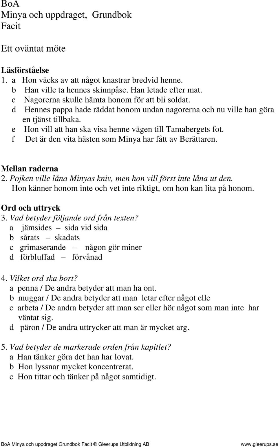 e Hon vill att han ska visa henne vägen till Tamabergets fot. f Det är den vita hästen som Minya har fått av Berättaren. Mellan raderna 2.