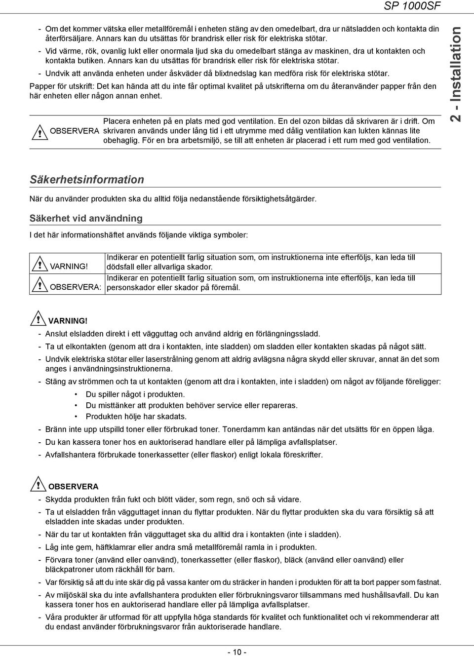 - Undvik att använda enheten under åskväder då blixtnedslag kan medföra risk för elektriska stötar.