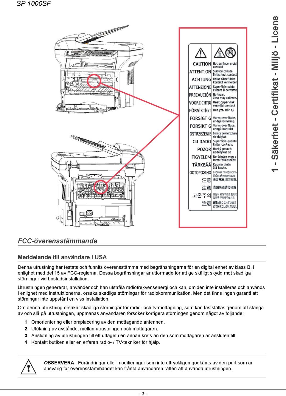 Utrustningen genererar, använder och han utstråla radiofrekvensenergi och kan, om den inte installeras och används i enlighet med instruktionerna, orsaka skadliga störningar för radiokommunikation.