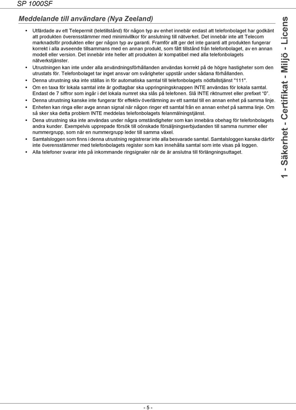 Framför allt ger det inte garanti att produkten fungerar korrekt i alla avseende tillsammans med en annan produkt, som fått tillstånd från telefonbolaget, av en annan modell eller version.