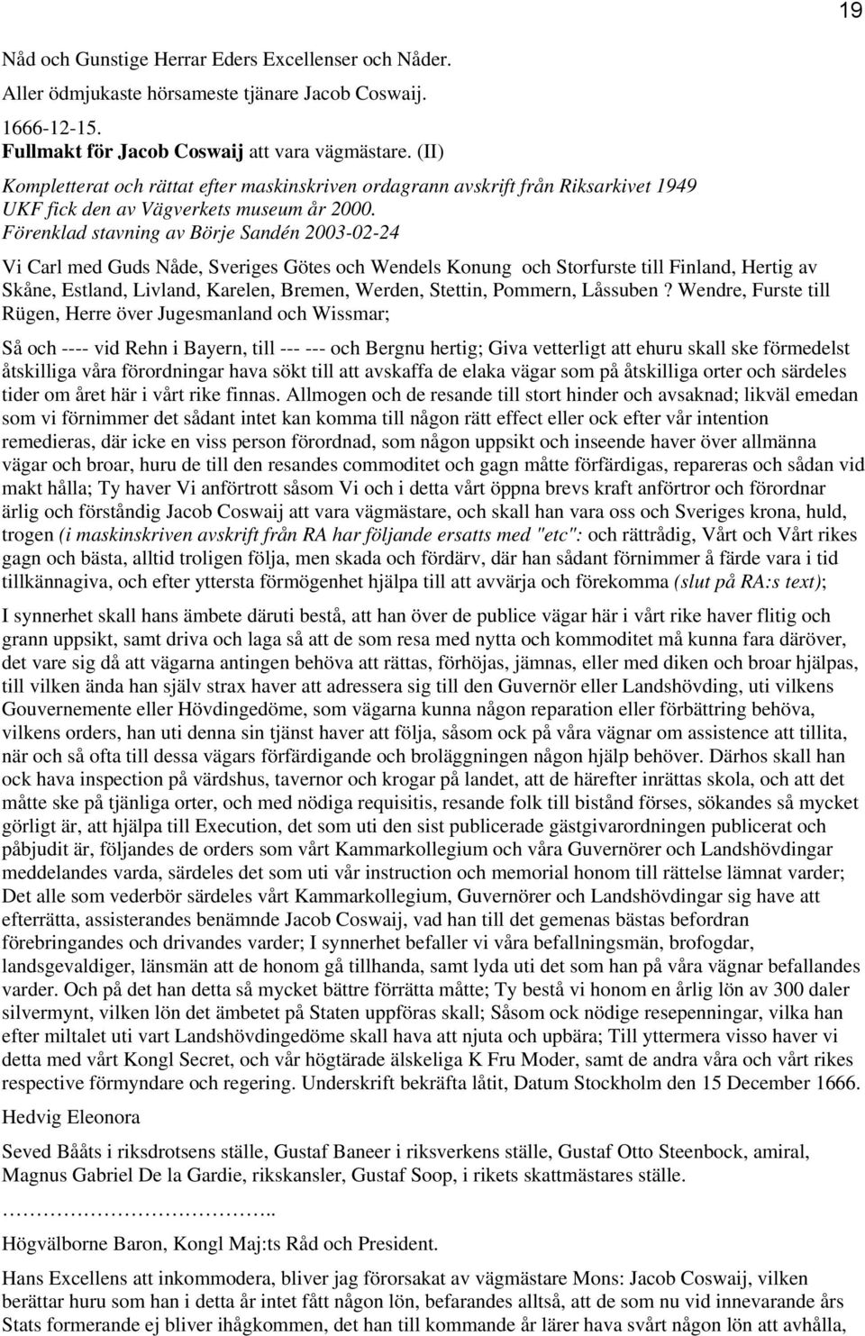 Förenklad stavning av Börje Sandén 2003-02-24 Vi Carl med Guds Nåde, Sveriges Götes och Wendels Konung och Storfurste till Finland, Hertig av Skåne, Estland, Livland, Karelen, Bremen, Werden,