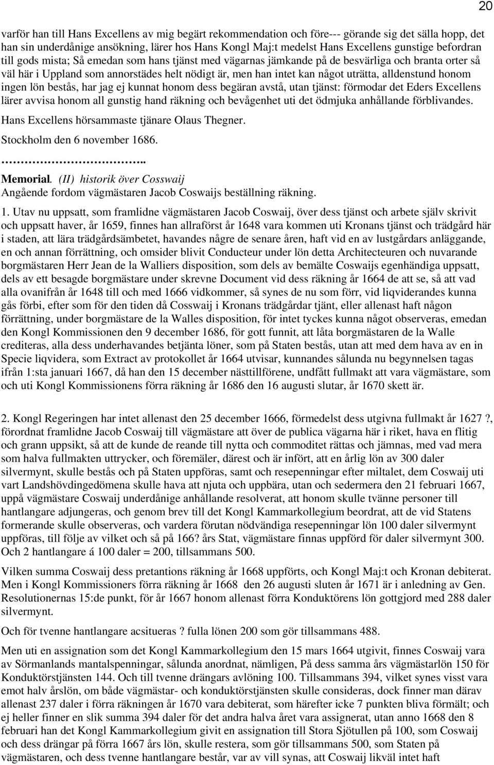 alldenstund honom ingen lön bestås, har jag ej kunnat honom dess begäran avstå, utan tjänst: förmodar det Eders Excellens lärer avvisa honom all gunstig hand räkning och bevågenhet uti det ödmjuka