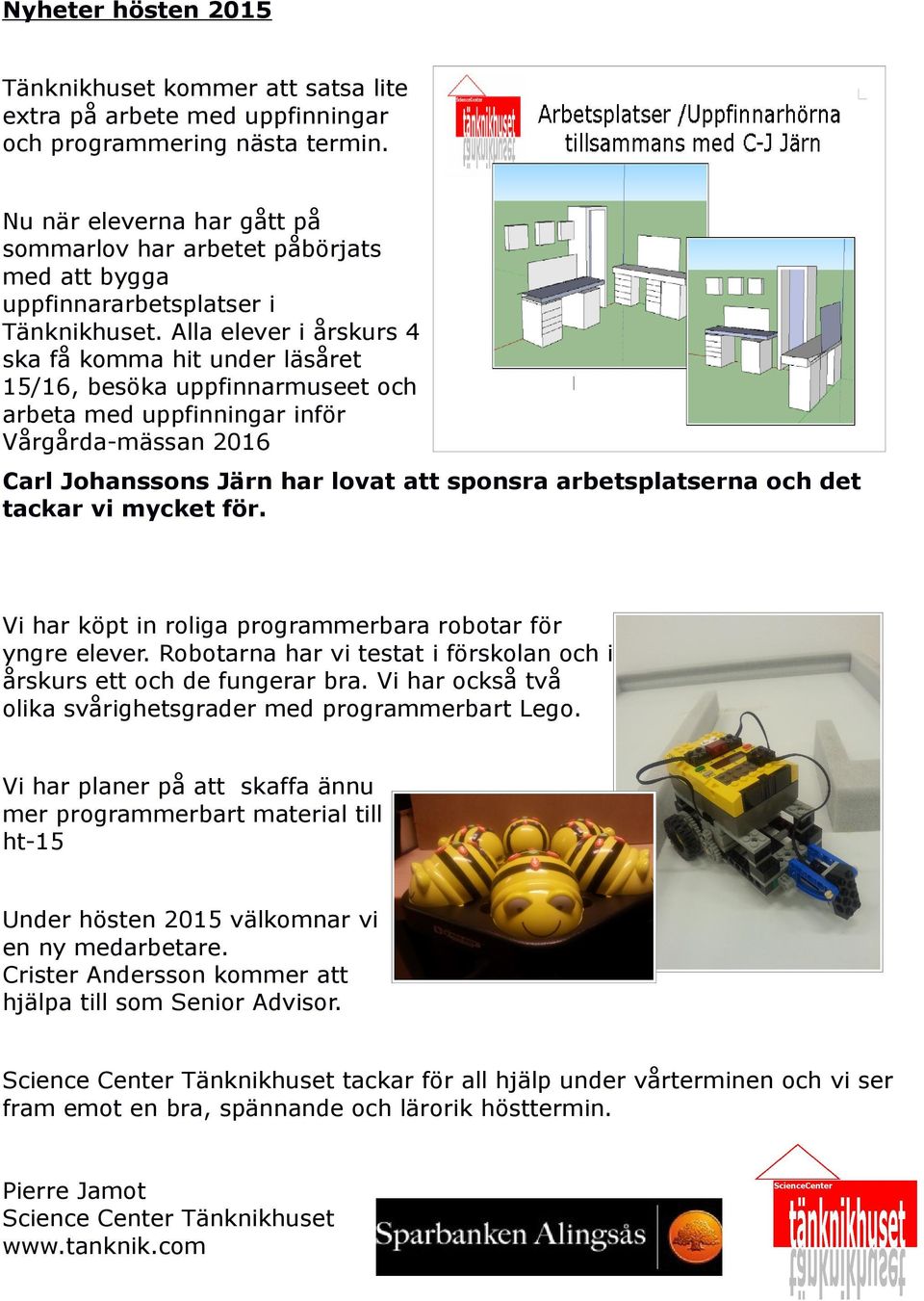 Alla elever i årskurs 4 ska få komma hit under läsåret 15/16, besöka uppfinnarmuseet och arbeta med uppfinningar inför Vårgårda-mässan 2016 Carl Johanssons Järn har lovat att sponsra arbetsplatserna