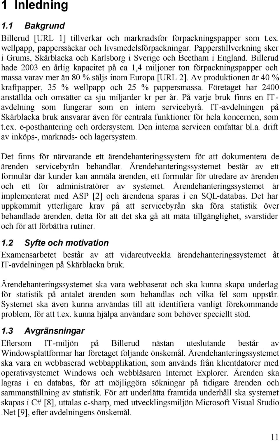 Billerud hade 2003 en årlig kapacitet på ca 1,4 miljoner ton förpackningspapper och massa varav mer än 80 % säljs inom Europa [URL 2].