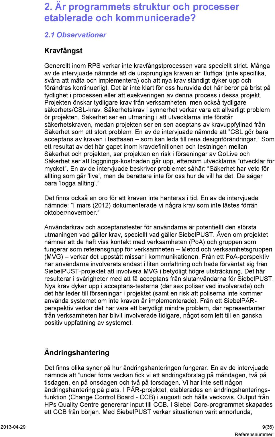 Det är inte klart för oss huruvida det här beror på brist på tydlighet i processen eller att exekveringen av denna process i dessa projekt.