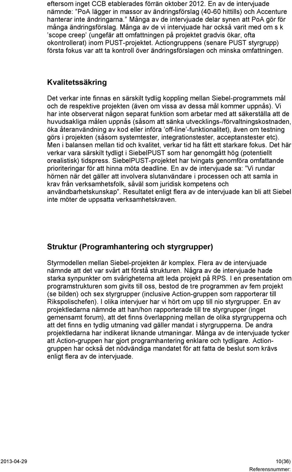 Många av de vi intervjuade har också varit med om s k scope creep (ungefär att omfattningen på projektet gradvis ökar, ofta okontrollerat) inom PUST-projektet.