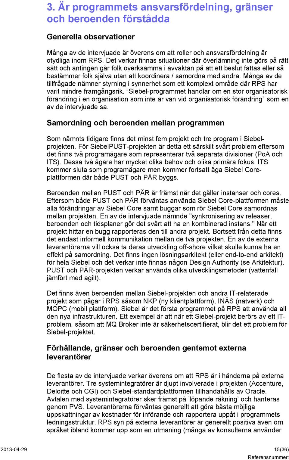 med andra. Många av de tillfrågade nämner styrning i synnerhet som ett komplext område där RPS har varit mindre framgångsrik.