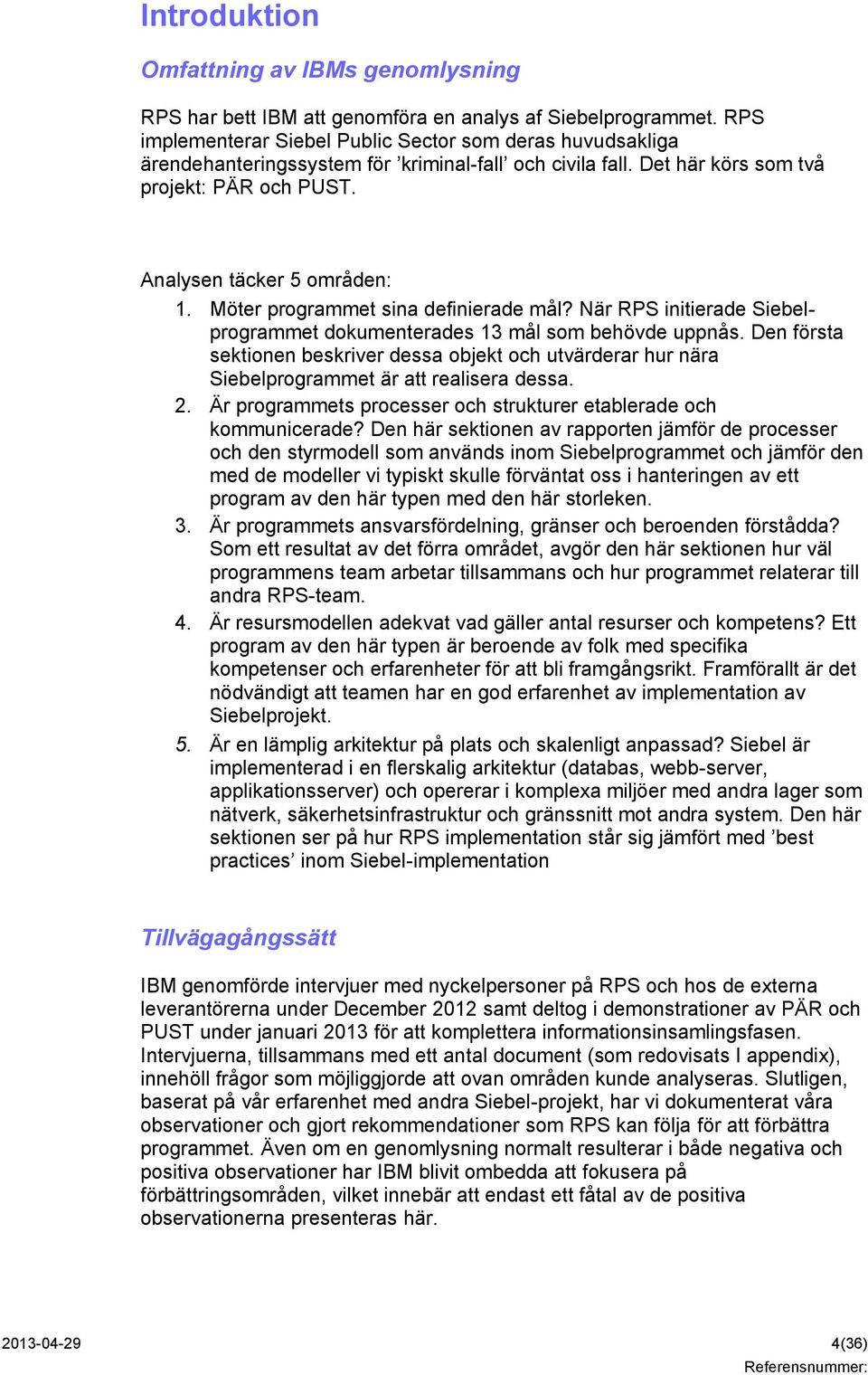 Möter programmet sina definierade mål? När RPS initierade Siebelprogrammet dokumenterades 13 mål som behövde uppnås.