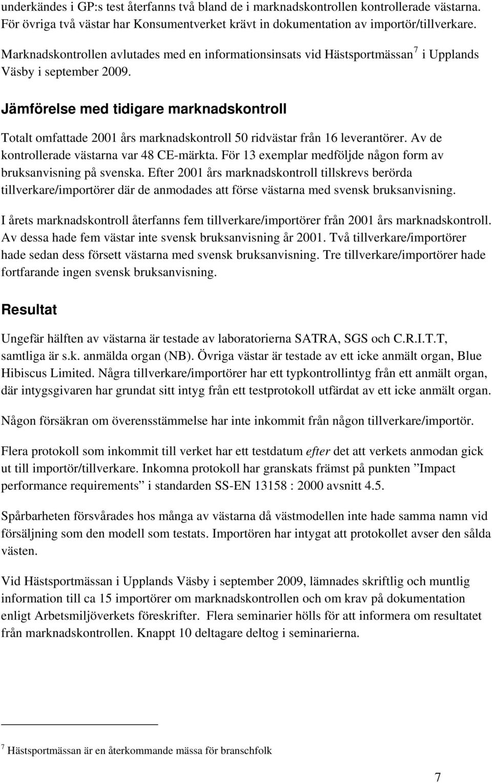 Jämförelse med tidigare marknadskontroll Totalt omfattade 2001 års marknadskontroll 50 ridvästar från 16 leverantörer. Av de kontrollerade västarna var 48 CE-märkta.