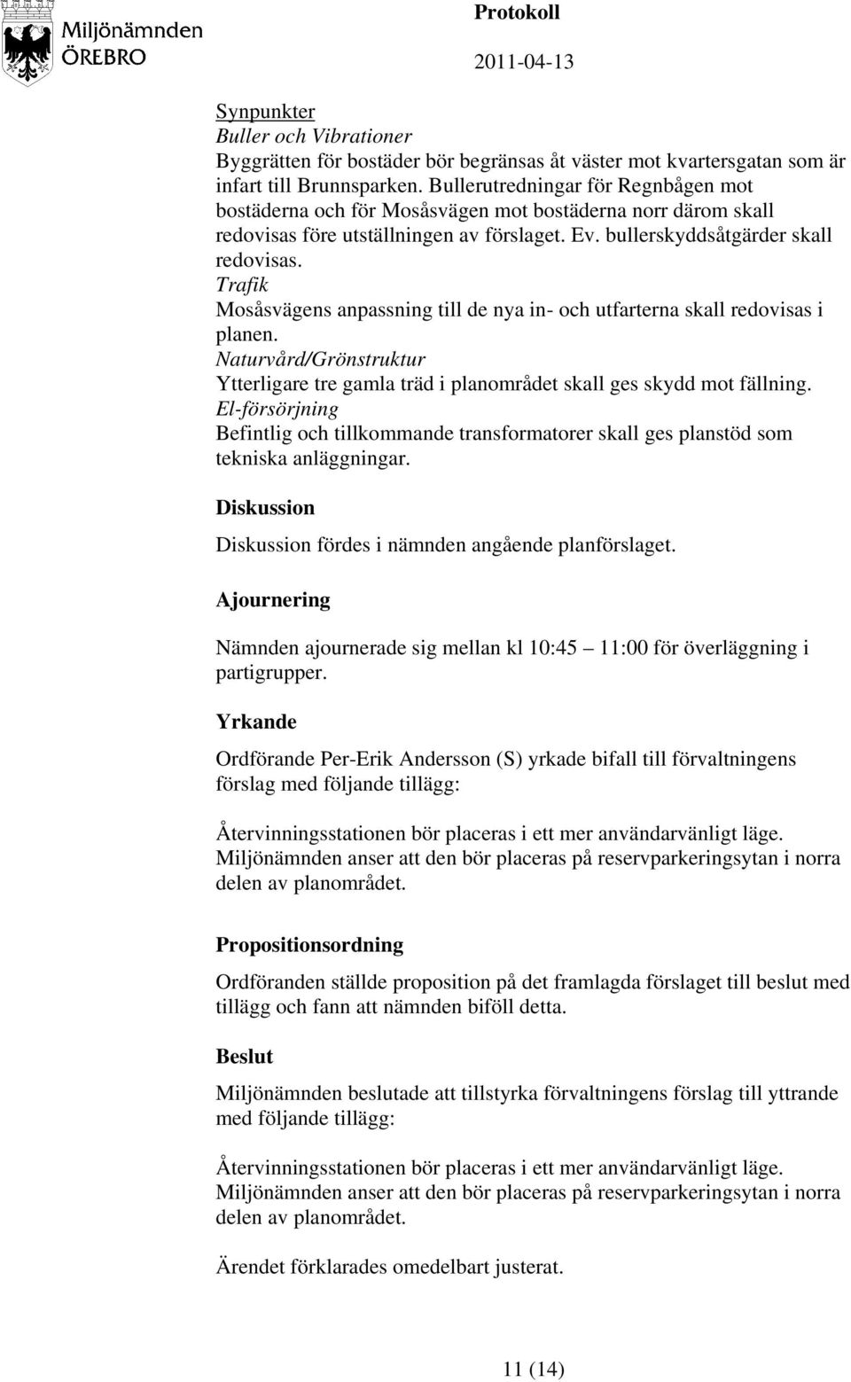 Trafik Mosåsvägens anpassning till de nya in- och utfarterna skall redovisas i planen. Naturvård/Grönstruktur Ytterligare tre gamla träd i planområdet skall ges skydd mot fällning.