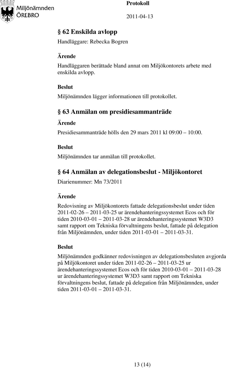 64 Anmälan av delegationsbeslut - Miljökontoret Diarienummer: Mn 73/2011 Redovisning av Miljökontorets fattade delegationsbeslut under tiden 2011-02-26 2011-03-25 ur ärendehanteringssystemet Ecos och