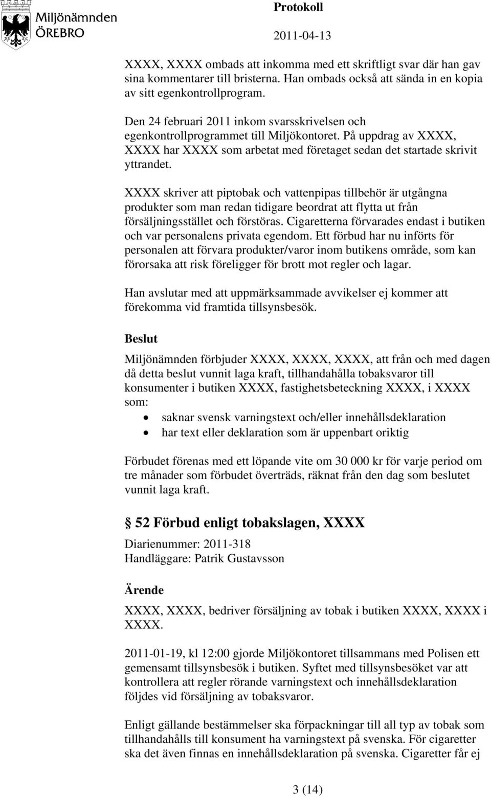 XXXX skriver att piptobak och vattenpipas tillbehör är utgångna produkter som man redan tidigare beordrat att flytta ut från försäljningsstället och förstöras.