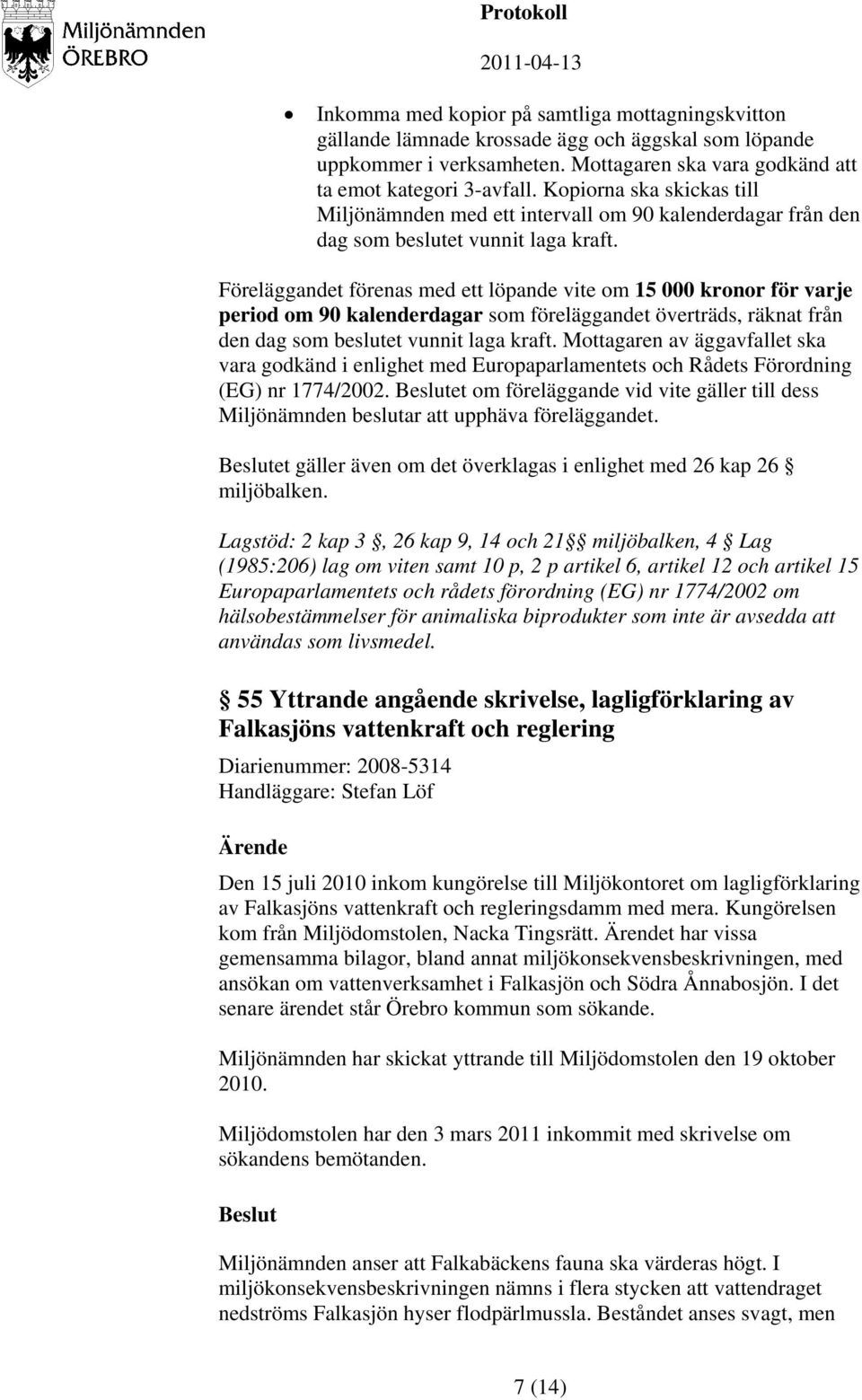 Föreläggandet förenas med ett löpande vite om 15 000 kronor för varje period om 90 kalenderdagar som föreläggandet överträds, räknat från den dag som beslutet vunnit laga kraft.