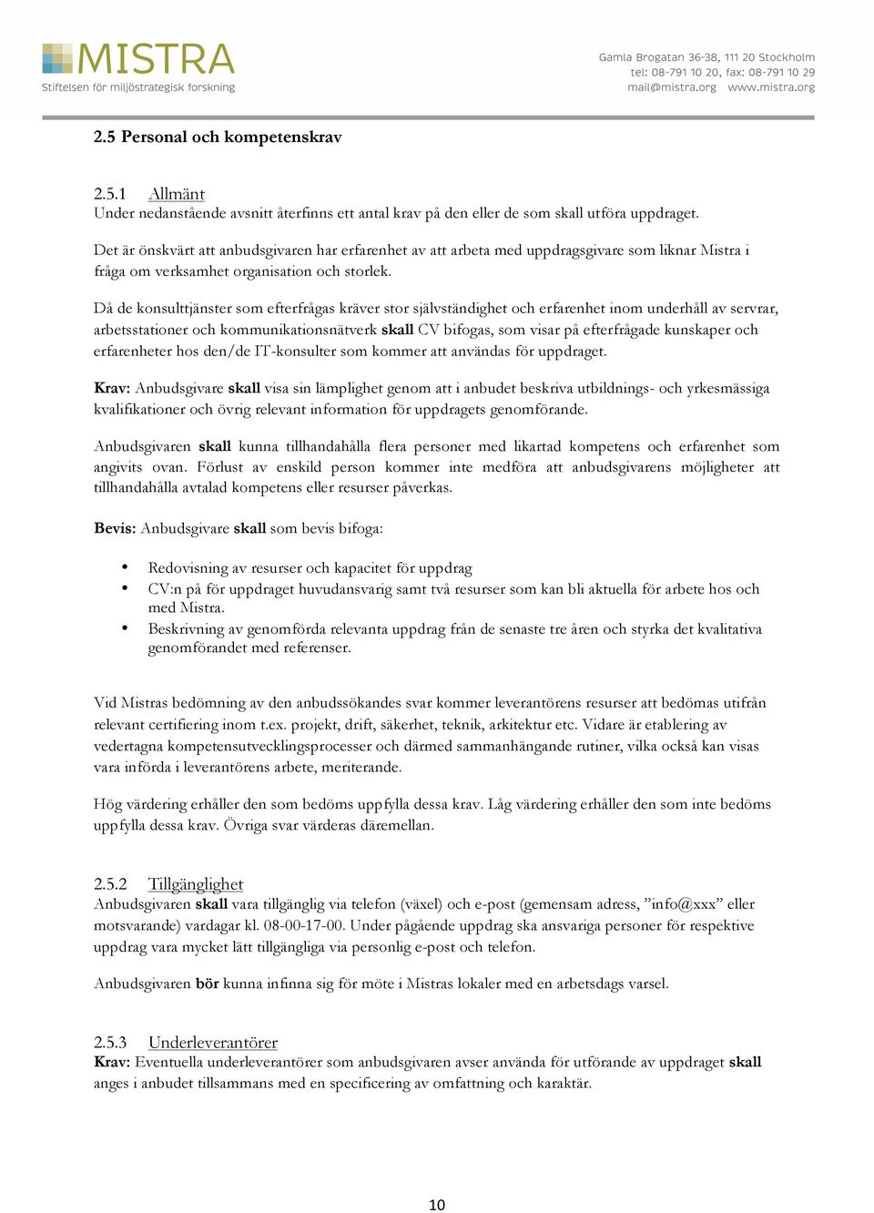 Då de konsulttjänster som efterfrågas kräver stor självständighet och erfarenhet inom underhåll av servrar, arbetsstationer och kommunikationsnätverk skall CV bifogas, som visar på efterfrågade