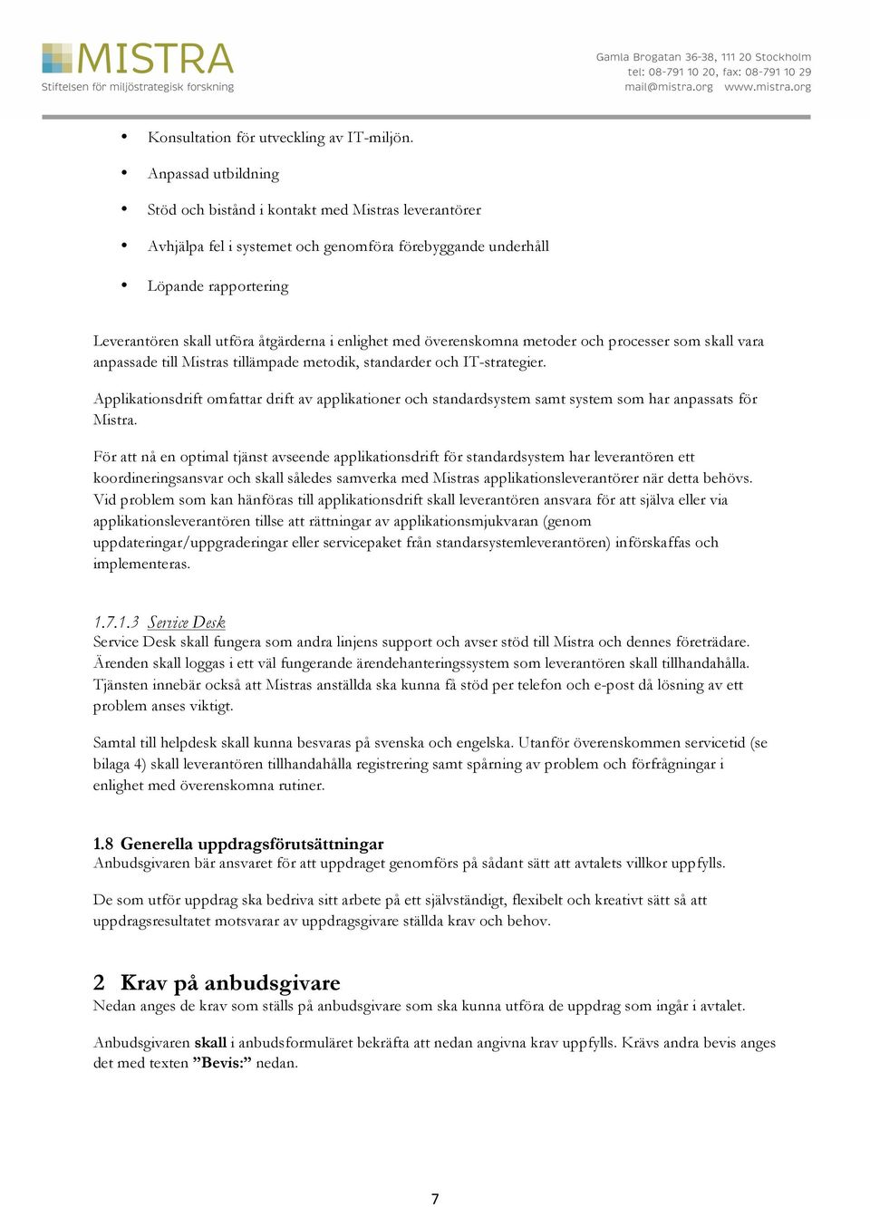 enlighet med överenskomna metoder och processer som skall vara anpassade till Mistras tillämpade metodik, standarder och IT-strategier.